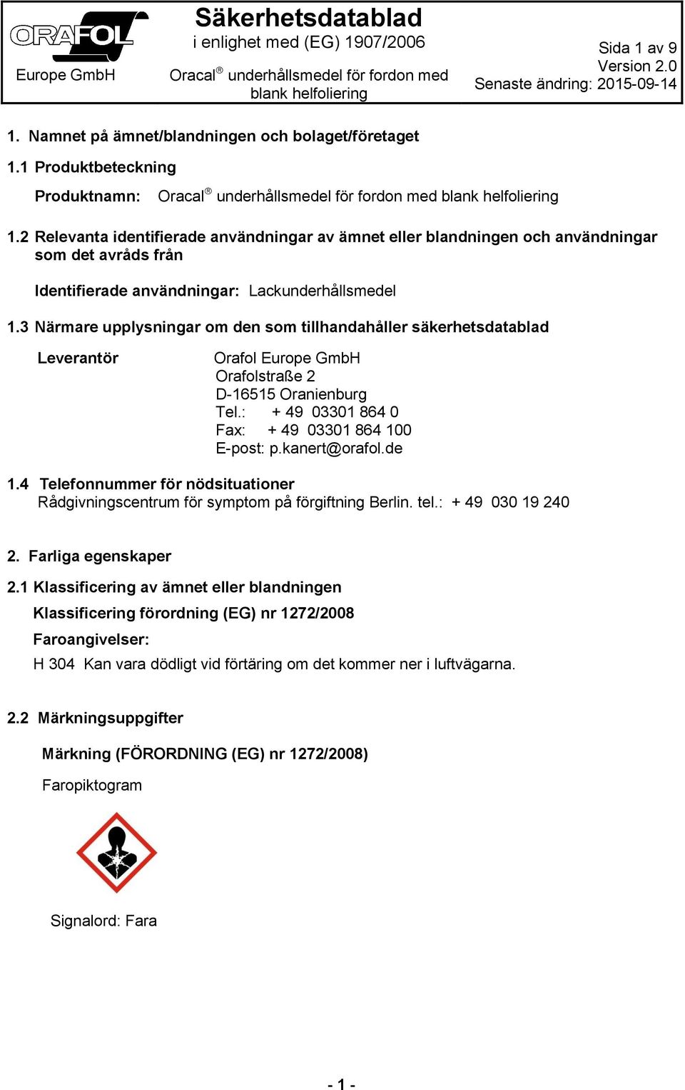 3 Närmare upplysningar om den som tillhandahåller säkerhetsdatablad Leverantör Orafol Europe GmbH Orafolstraße 2 D-16515 Oranienburg Tel.: + 49 03301 864 0 Fax: + 49 03301 864 100 E-post: p.