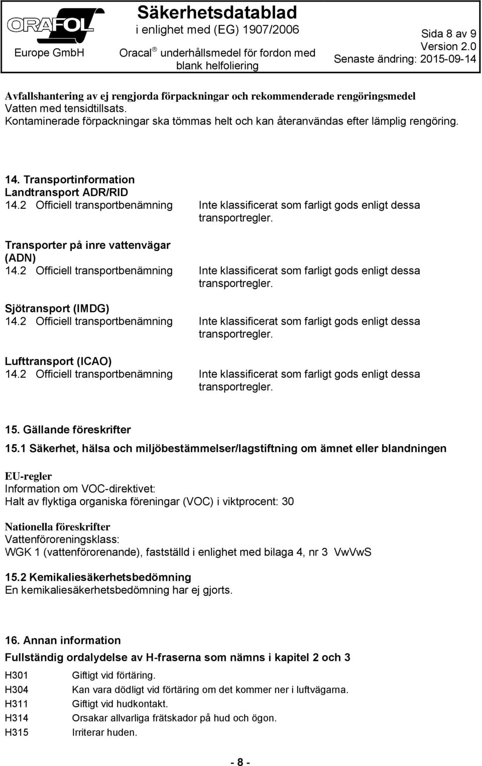 2 Officiell transportbenämning Inte klassificerat som farligt gods enligt dessa transportregler. Transporter på inre vattenvägar (ADN) 14.