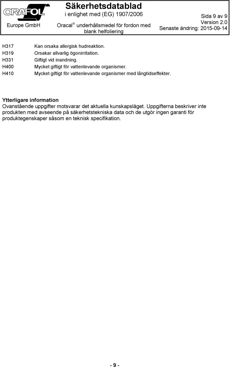 Mycket giftigt för vattenlevande organismer med långtidseffekter.