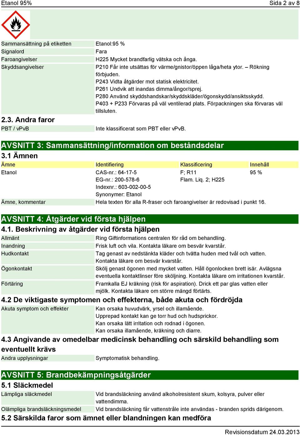 P280 Använd skyddshandskar/skyddskläder/ögonskydd/ansiktsskydd. P403 + P233 Förvaras på väl ventilerad plats. Förpackningen ska förvaras väl tillsluten. 2.3. Andra faror PBT / vpvb Inte klassificerat som PBT eller vpvb.