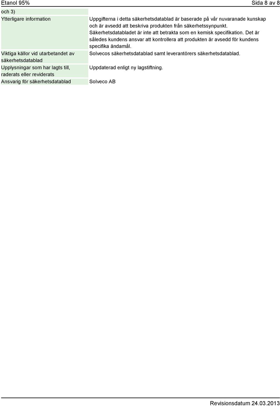 produkten från säkerhetssynpunkt. Säkerhetsdatabladet är inte att betrakta som en kemisk specifikation.