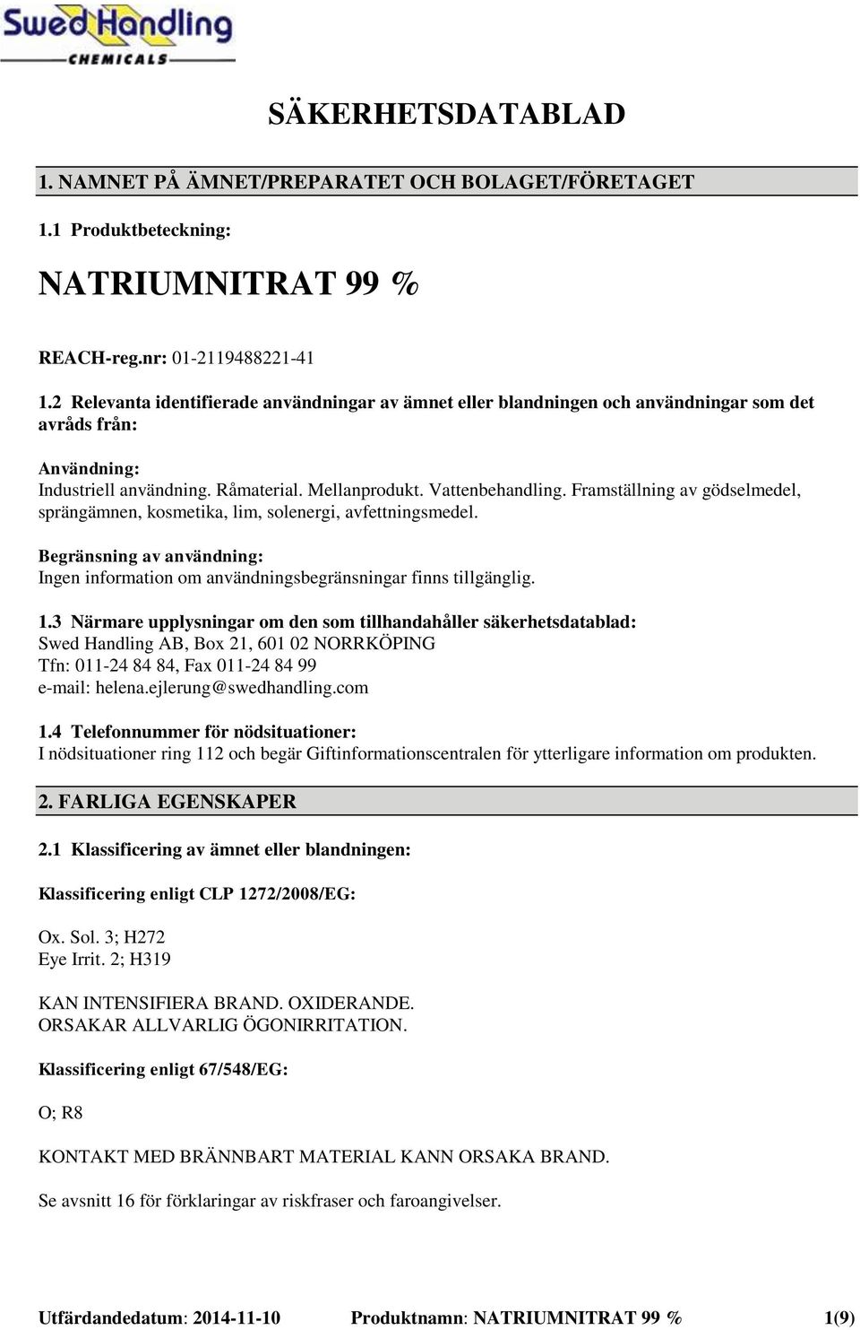 Framställning av gödselmedel, sprängämnen, kosmetika, lim, solenergi, avfettningsmedel. Begränsning av användning: Ingen information om användningsbegränsningar finns tillgänglig. 1.