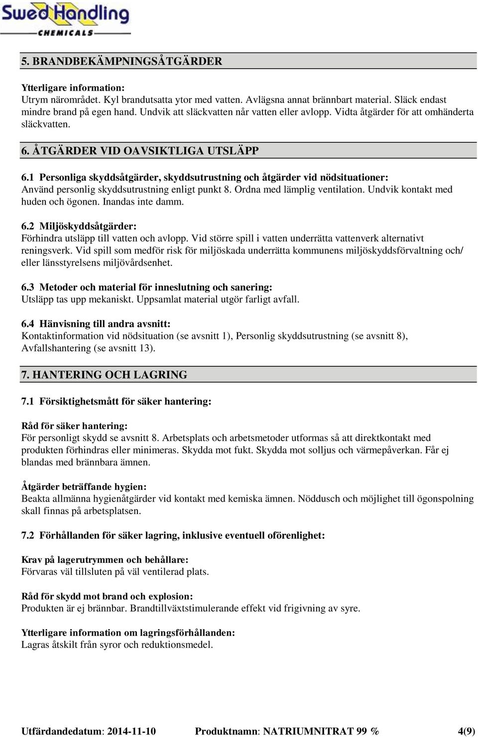 1 Personliga skyddsåtgärder, skyddsutrustning och åtgärder vid nödsituationer: Använd personlig skyddsutrustning enligt punkt 8. Ordna med lämplig ventilation. Undvik kontakt med huden och ögonen.