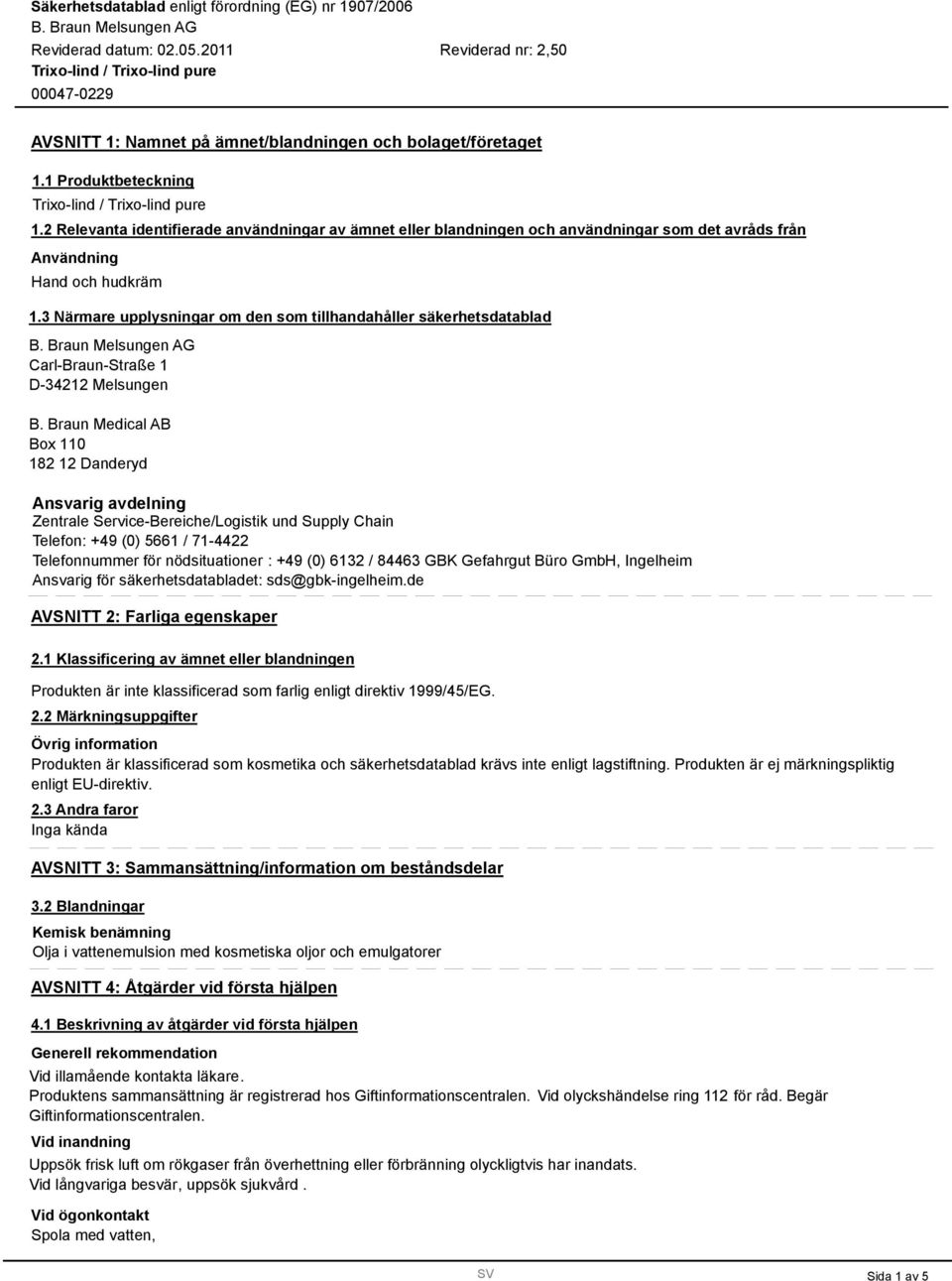 3 Närmare upplysningar om den som tillhandahåller säkerhetsdatablad Carl-Braun-Straße 1 D-34212 Melsungen B.