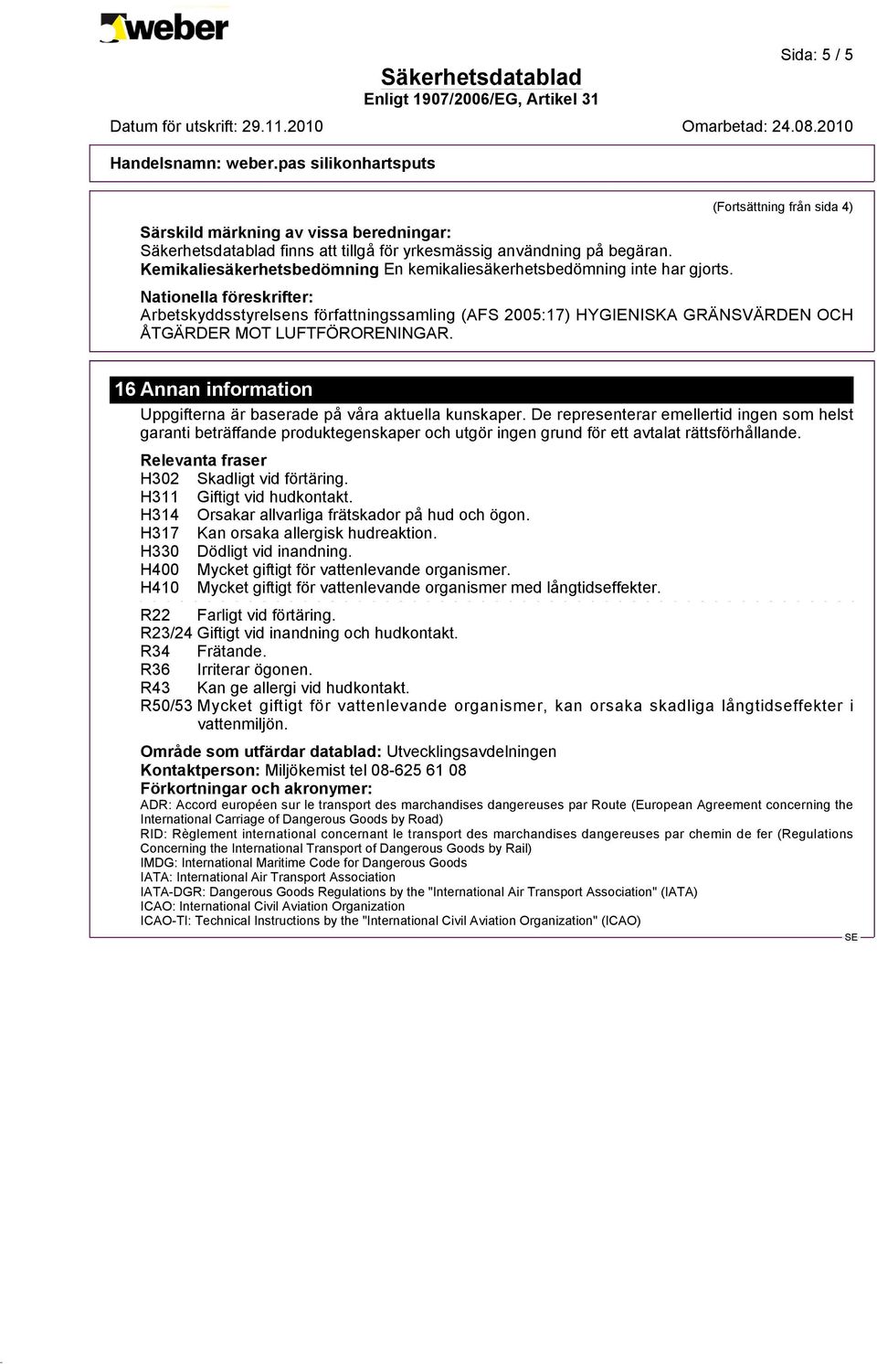 Nationella föreskrifter: Arbetskyddsstyrelsens författningssamling (AFS 2005:17) HYGIENISKA GRÄNSVÄRDEN OCH ÅTGÄRDER MOT LUFTFÖRORENINGAR.