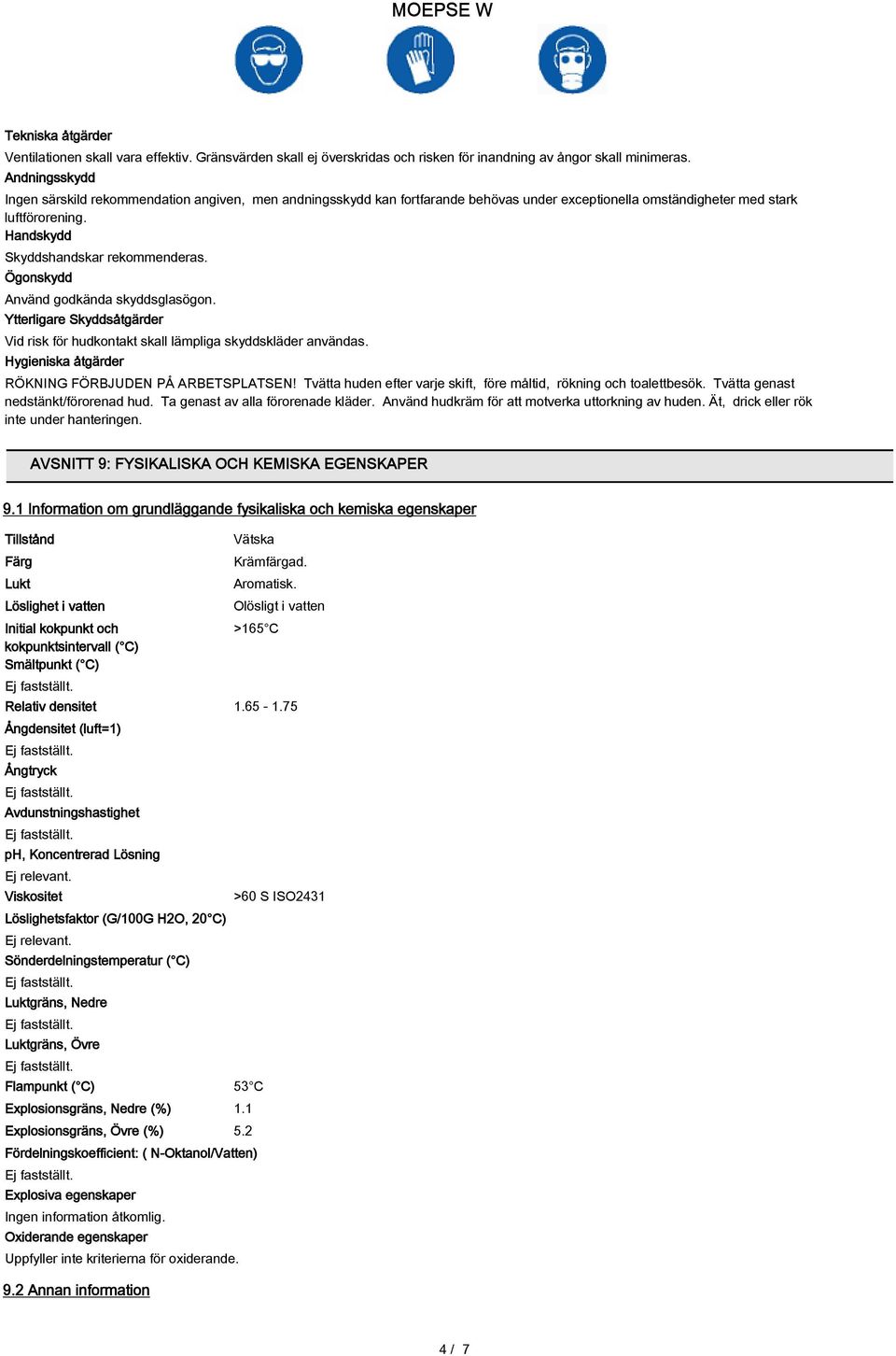 Ögonskydd Använd godkända skyddsglasögon. Ytterligare Skyddsåtgärder Vid risk för hudkontakt skall lämpliga skyddskläder användas. Hygieniska åtgärder RÖKNING FÖRBJUDEN PÅ ARBETSPLATSEN!