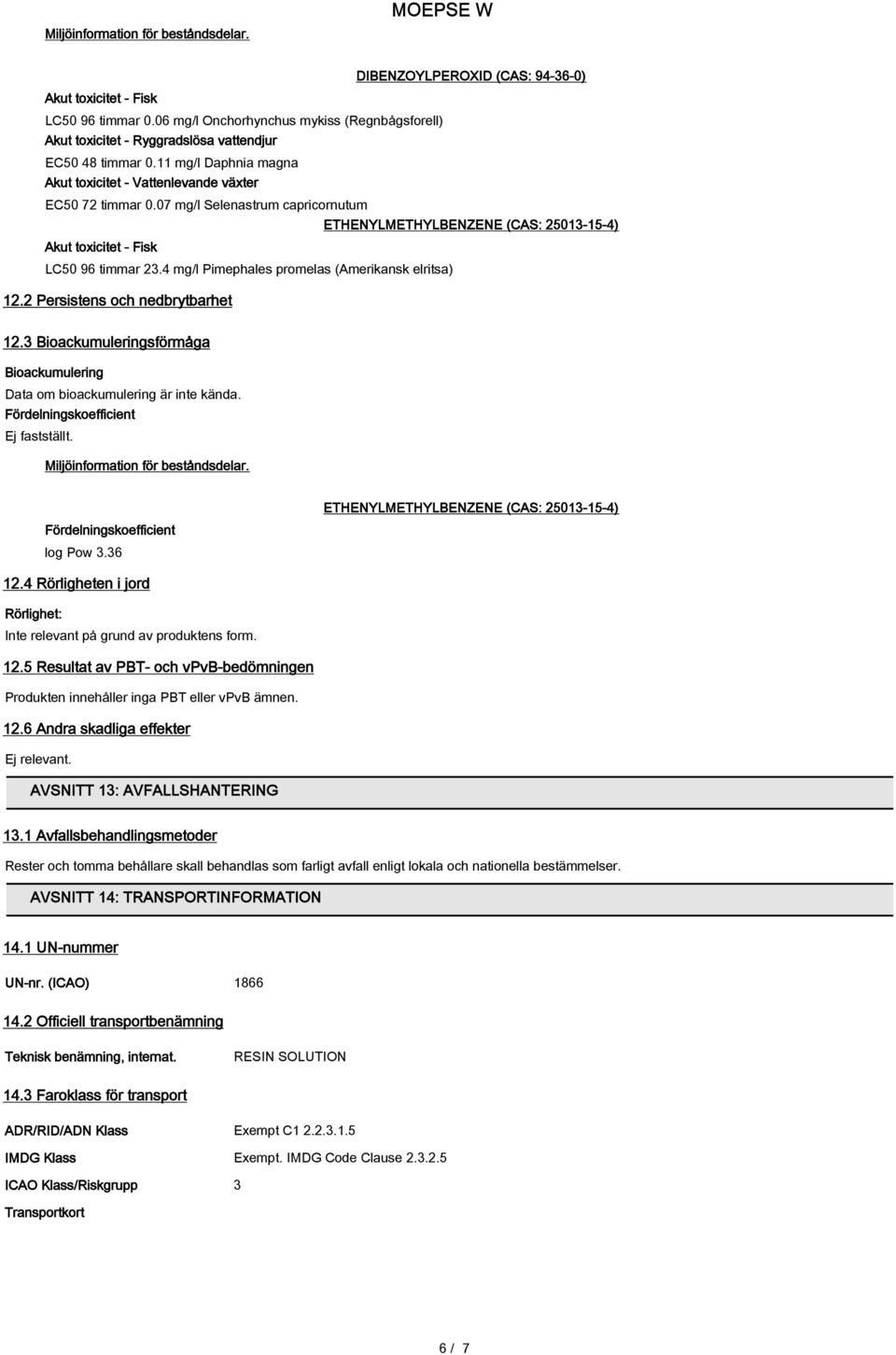 07 mg/l Selenastrum capricornutum ETHENYLMETHYLBENZENE (CAS: 25013-15-4) Akut toxicitet - Fisk LC50 96 timmar 23.4 mg/l Pimephales promelas (Amerikansk elritsa) 12.2 Persistens och nedbrytbarhet 12.