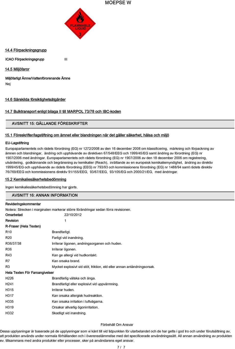 1 Föreskrifter/lagstiftning om ämnet eller blandningen när det gäller säkerhet, hälsa och miljö EU-Lagstiftning Europaparlamentets och rådets förordning (EG) nr 1272/2008 av den 16 december 2008 om