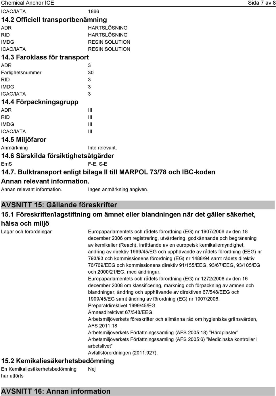 7. Bulktransport enligt bilaga II till MARPOL 73/78 och IBC-koden Annan relevant information. Annan relevant information. Ingen anmärkning angiven. AVSNITT 15: Gällande föreskrifter 15.