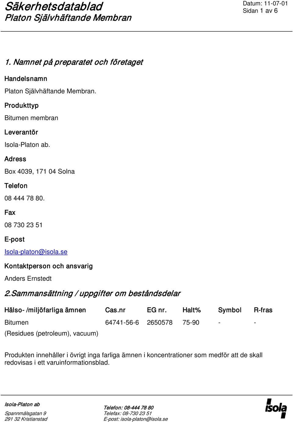 se Kontaktperson och ansvarig Anders Ernstedt 2.Sammansättning / uppgifter om beståndsdelar Hälso- /miljöfarliga ämnen Cas.nr EG nr.