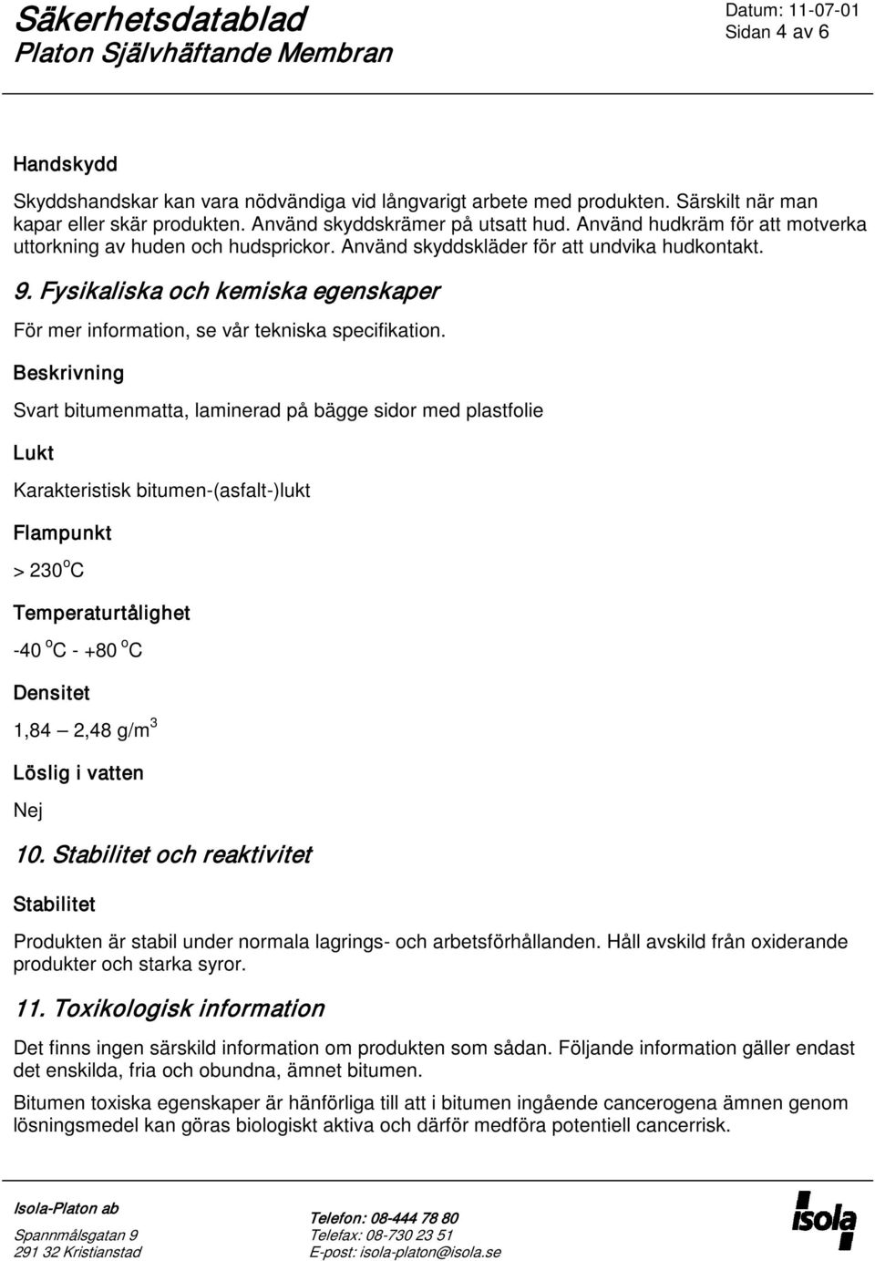 Fysikaliska och kemiska egenskaper För mer information, se vår tekniska specifikation.
