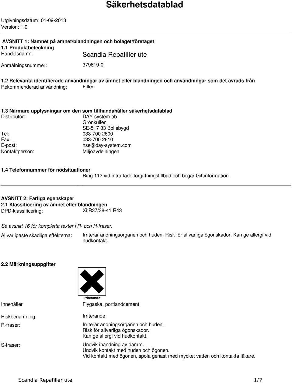 säkerhetsdatablad Distributör: DAY-system ab Grönkullen SE-517 33 Bollebygd Tel: 033-700 2600 Fax: 033-700 2610 E-post: hse@day-systemcom Kontaktperson: Miljöavdelningen 14 Telefonnummer för