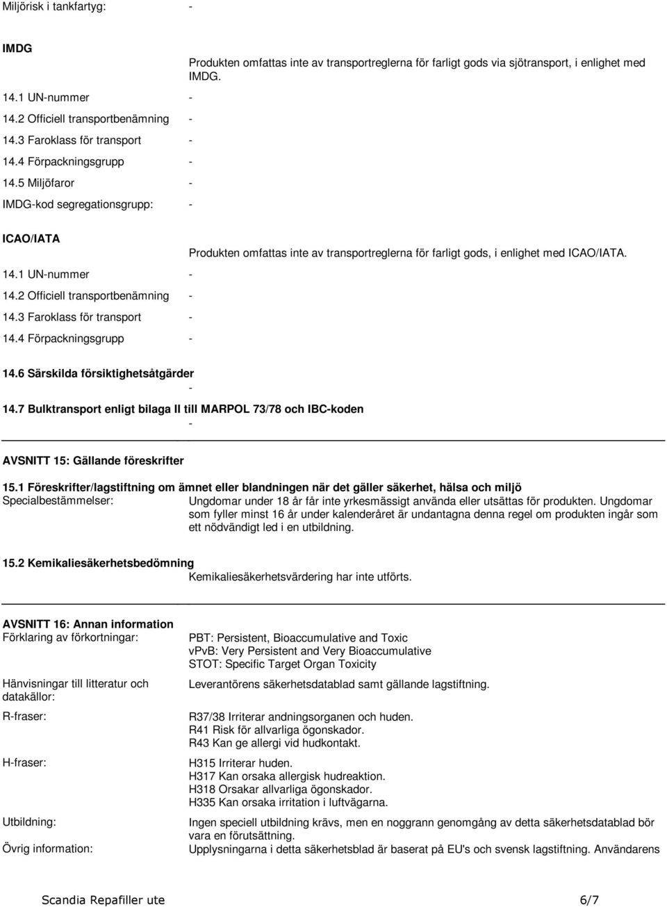 UN-nummer - 142 Officiell transportbenämning - 143 Faroklass för transport - 144 Förpackningsgrupp - 146 Särskilda försiktighetsåtgärder - 147 Bulktransport enligt bilaga II till MARPOL 73/78 och