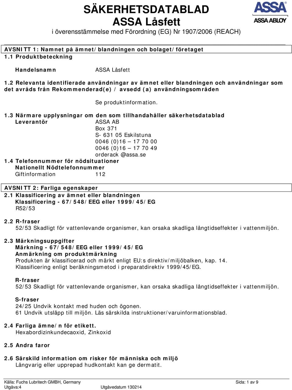 3 Närmare upplysningar om den som tillhandahåller säkerhetsdatablad Leverantör ASSA AB Box 371 S- 631 05 Eskilstuna 0046 (0)16 17 70 00 0046 (0)16 17 70 49 orderack @assa.se 1.
