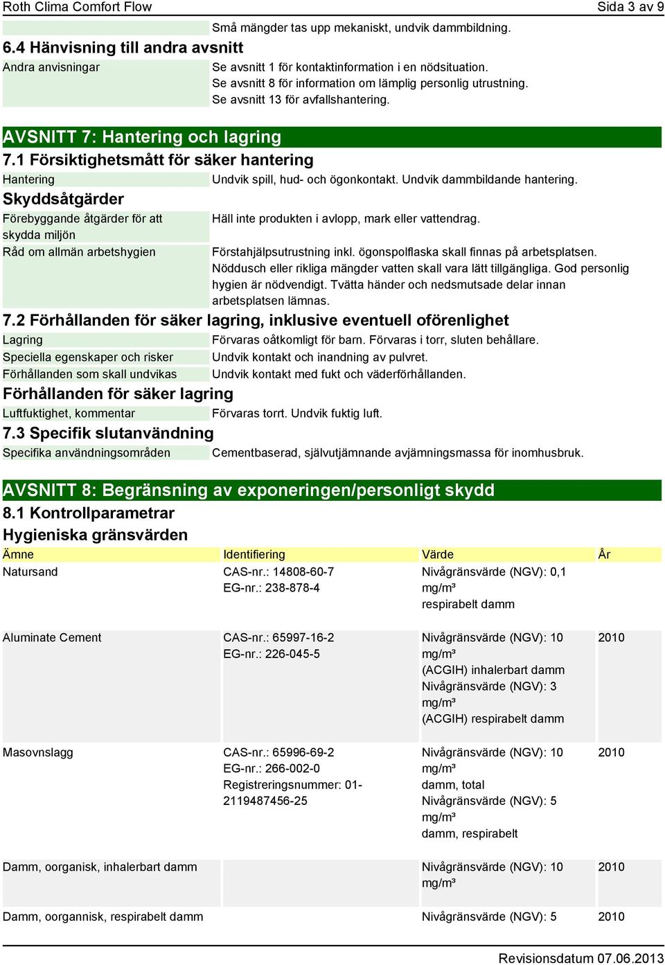 1 Försiktighetsmått för säker hantering Hantering Undvik spill, hud- och ögonkontakt. Undvik dammbildande hantering.