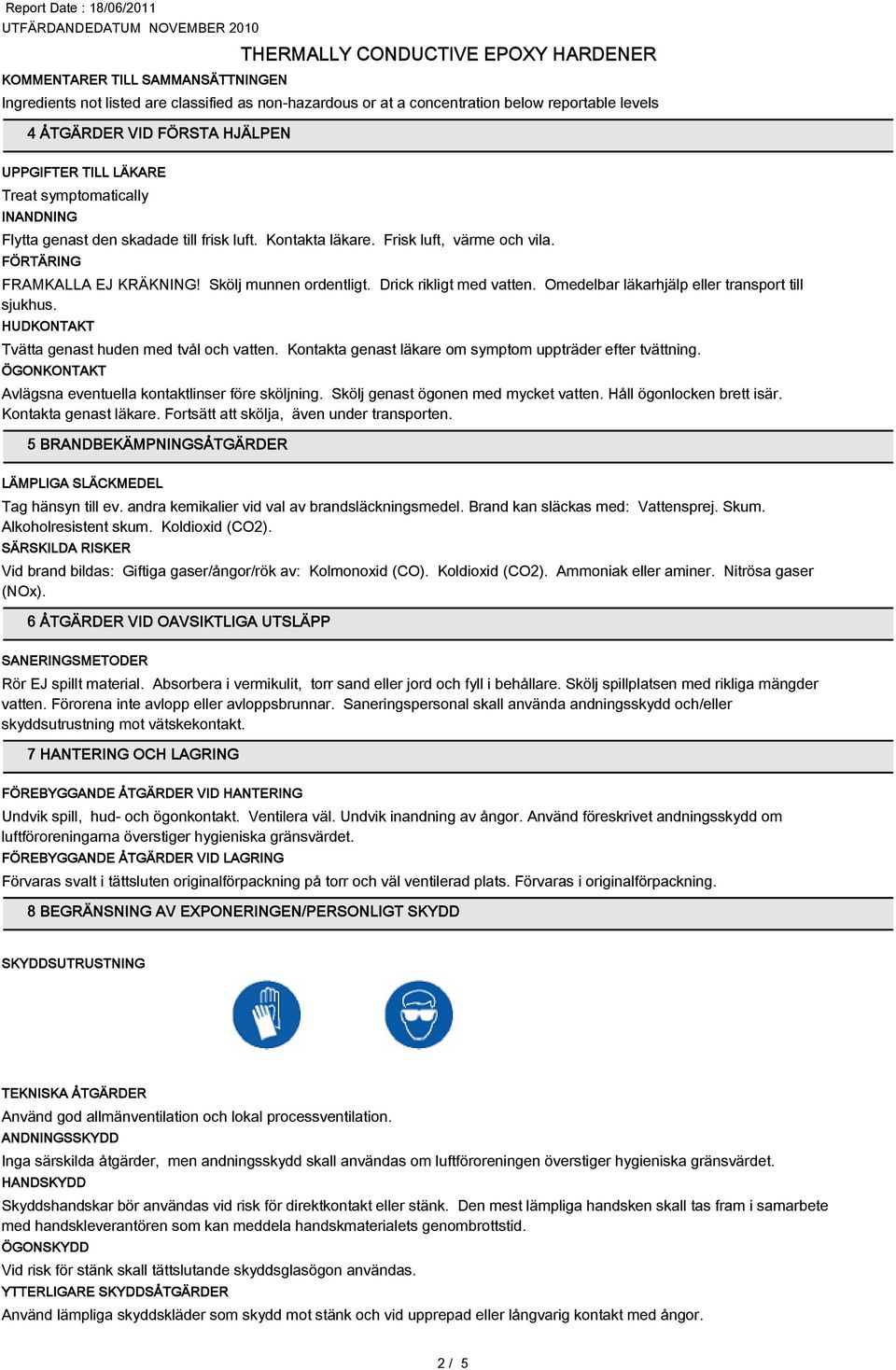Omedelbar läkarhjälp eller transport till sjukhus. HUDKONTAKT Tvätta genast huden med tvål och vatten. Kontakta genast läkare om symptom uppträder efter tvättning.