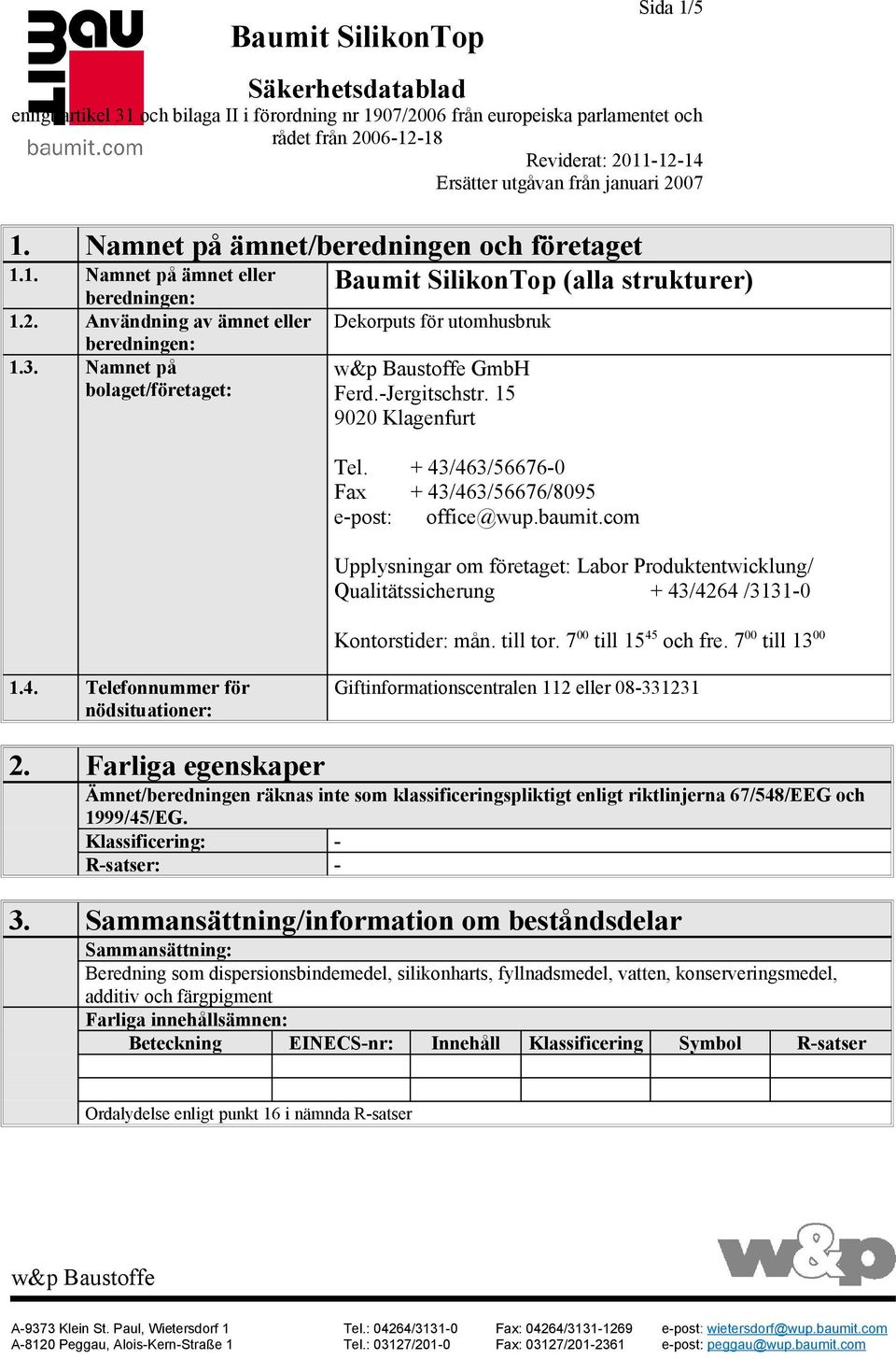 com Upplysningar om företaget: Labor Produktentwicklung/ Qualitätssicherung + 43/4264 /3131-0 Kontorstider: mån. till tor. 7 00 till 15 45 och fre. 7 00 till 13 00 1.4. Telefonnummer för nödsituationer: Giftinformationscentralen 112 eller 08-331231 2.