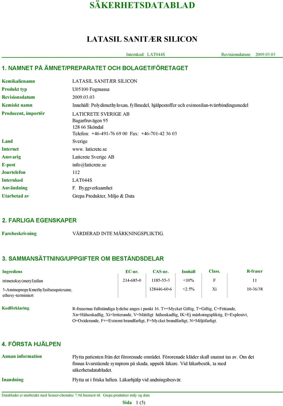 Internkod Användning Utarbetad av Innehåll: Polydimethyloxan, fyllmedel, hjälpestoffer och oximosilan-tvärrbindingsmedel LATICRETE SVERIGE AB Bagarfruvägen 95 128 66 Sköndal Telefon: +46-491-76 69 00