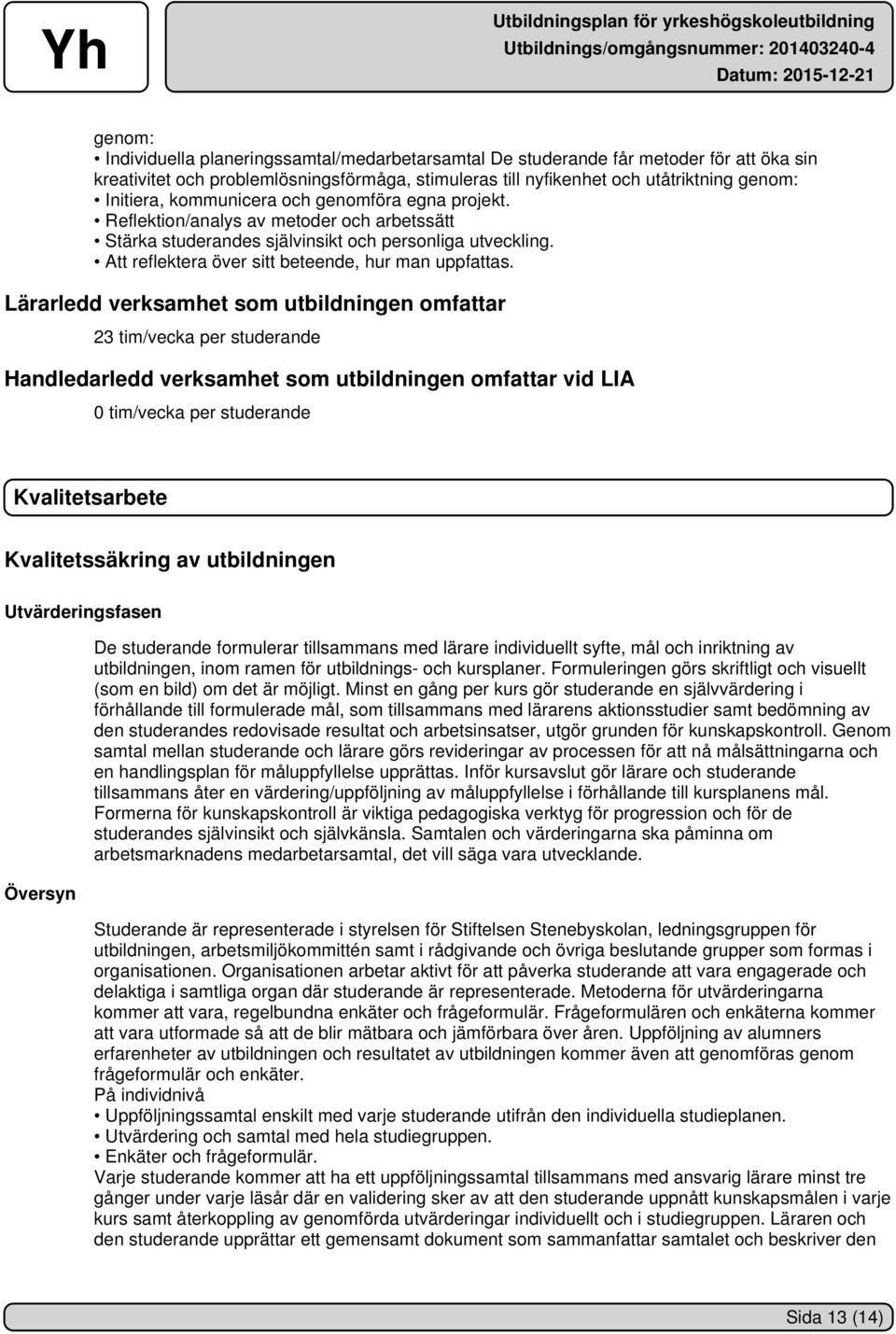 Lärarledd verksamhet som utbildningen omfattar 23 tim/vecka per studerande Handledarledd verksamhet som utbildningen omfattar vid LIA 0 tim/vecka per studerande Kvalitetsarbete Kvalitetssäkring av