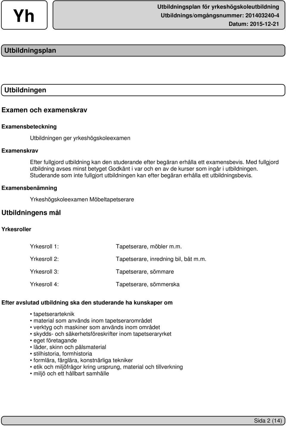 Studerande som inte fullgjort utbildningen kan efter begäran erhålla ett utbildningsbevis.