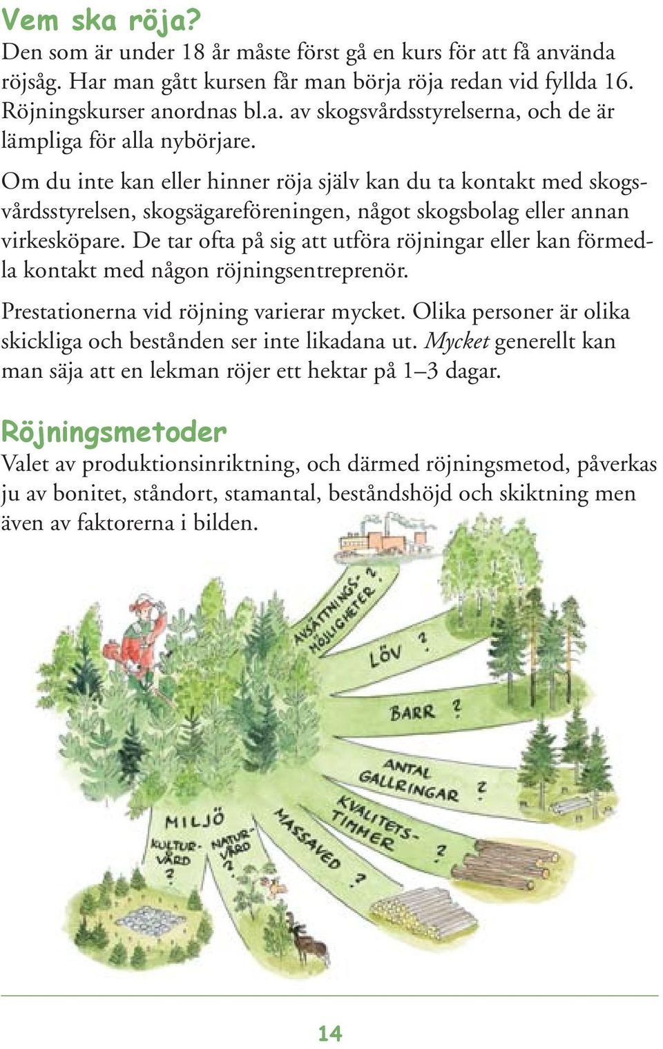 De tar ofta på sig att utföra röjningar eller kan förmedla kontakt med någon röjningsentreprenör. Prestationerna vid röjning varierar mycket.