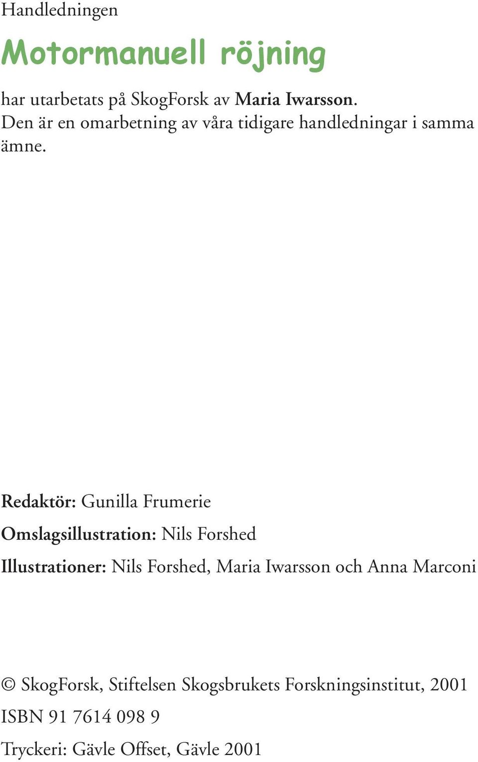 Redaktör: Gunilla Frumerie Omslagsillustration: Nils Forshed Illustrationer: Nils Forshed, Maria