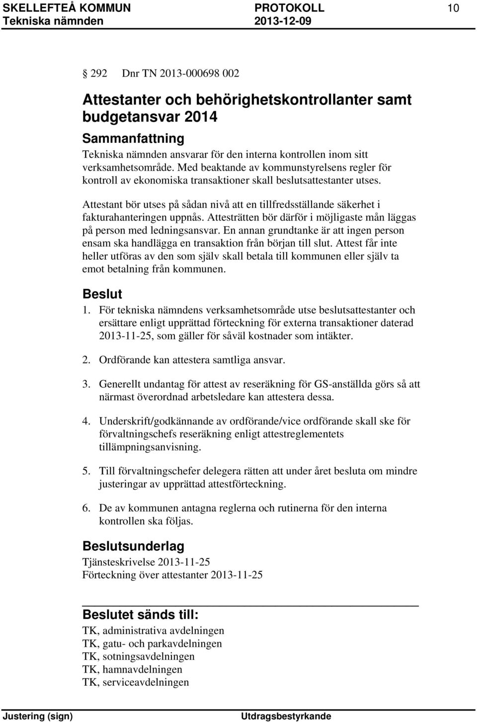 Attestant bör utses på sådan nivå att en tillfredsställande säkerhet i fakturahanteringen uppnås. Attesträtten bör därför i möjligaste mån läggas på person med ledningsansvar.