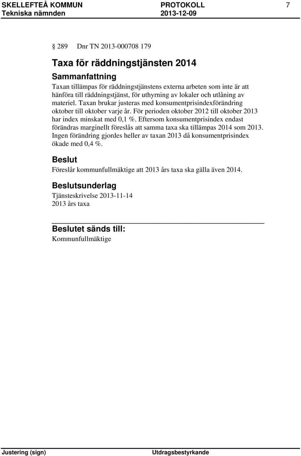 För perioden oktober 2012 till oktober 2013 har index minskat med 0,1 %. Eftersom konsumentprisindex endast förändras marginellt föreslås att samma taxa ska tillämpas 2014 som 2013.