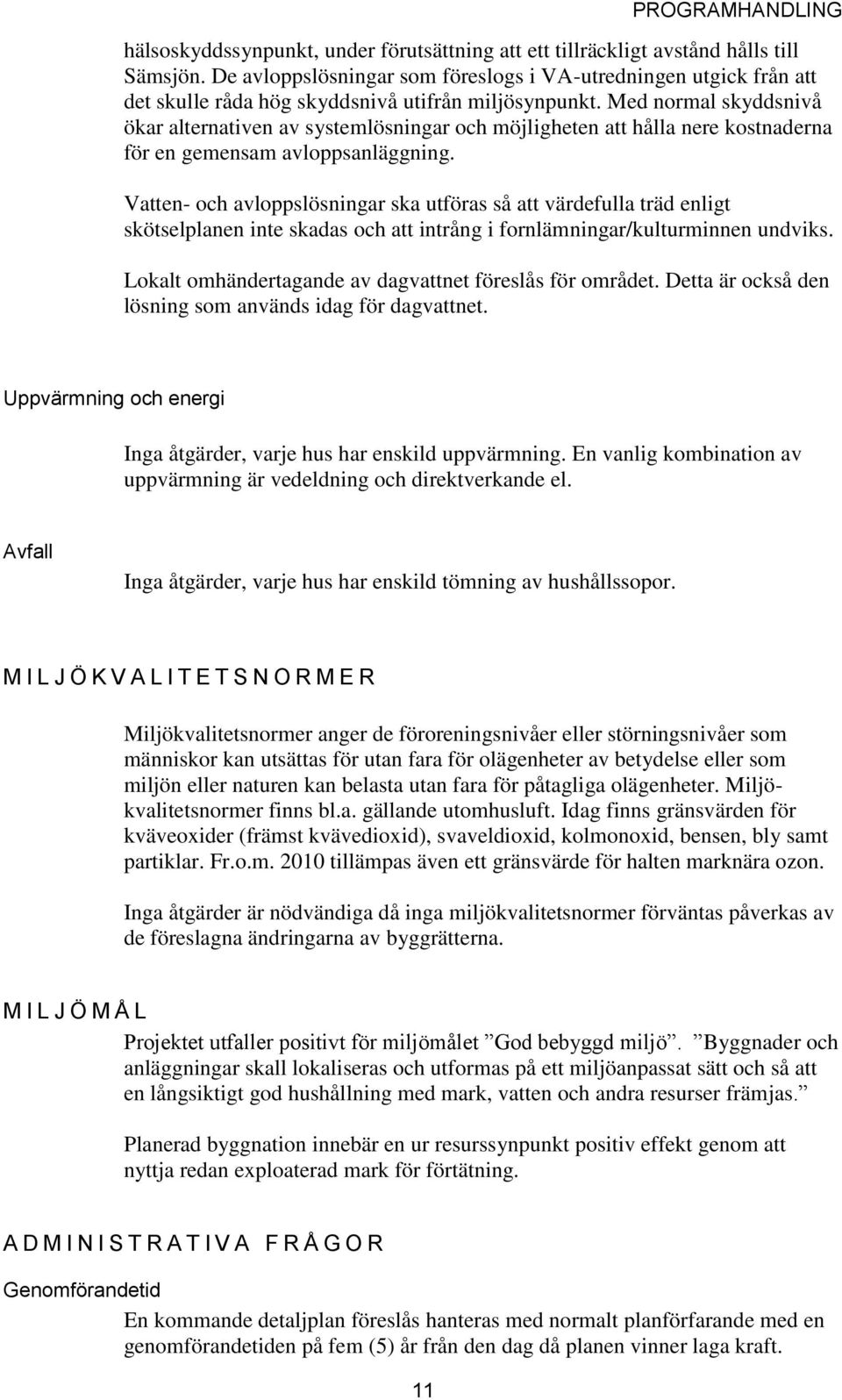 Med normal skyddsnivå ökar alternativen av systemlösningar och möjligheten att hålla nere kostnaderna för en gemensam avloppsanläggning.