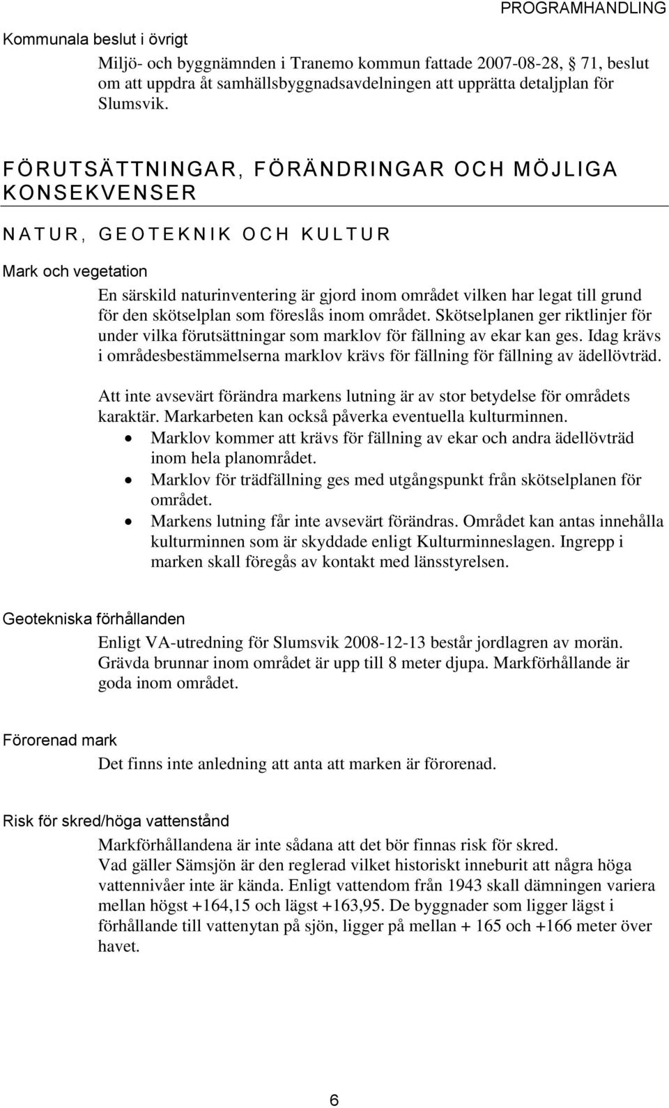 grund för den skötselplan som föreslås inom området. Skötselplanen ger riktlinjer för under vilka förutsättningar som marklov för fällning av ekar kan ges.