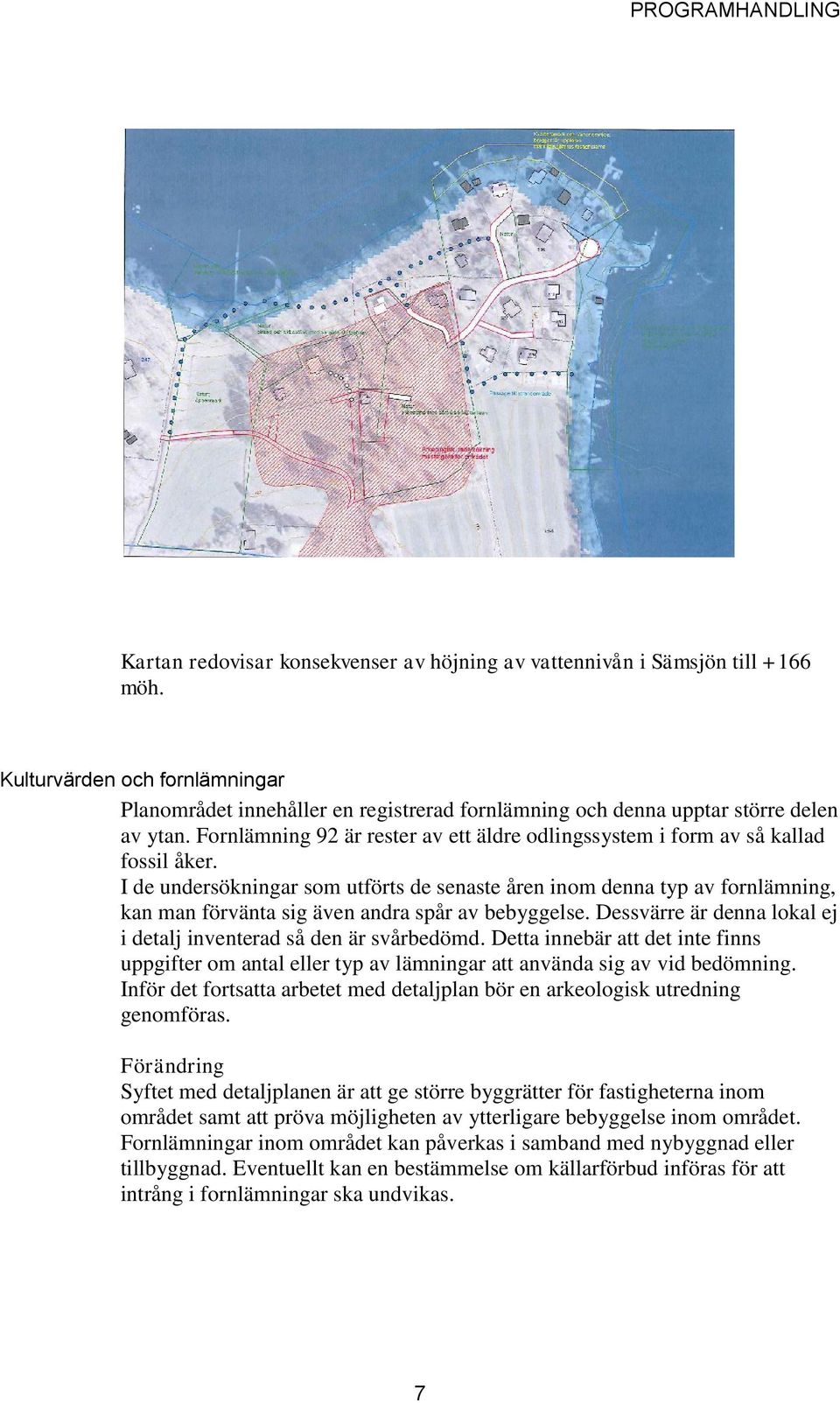 I de undersökningar som utförts de senaste åren inom denna typ av fornlämning, kan man förvänta sig även andra spår av bebyggelse. Dessvärre är denna lokal ej i detalj inventerad så den är svårbedömd.