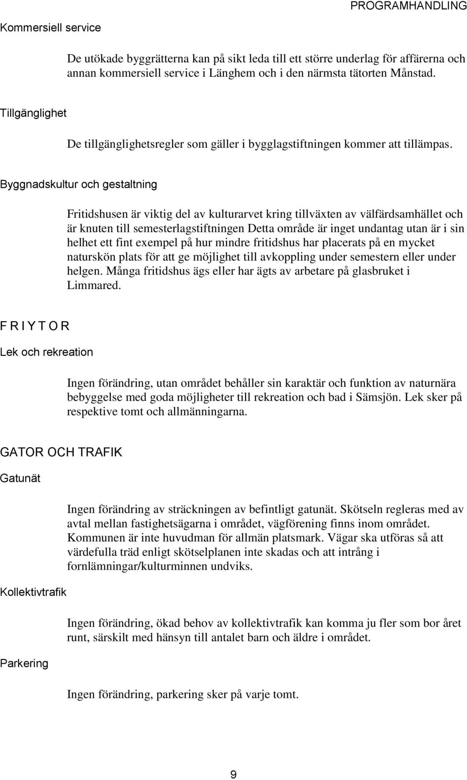 Byggnadskultur och gestaltning Fritidshusen är viktig del av kulturarvet kring tillväxten av välfärdsamhället och är knuten till semesterlagstiftningen Detta område är inget undantag utan är i sin