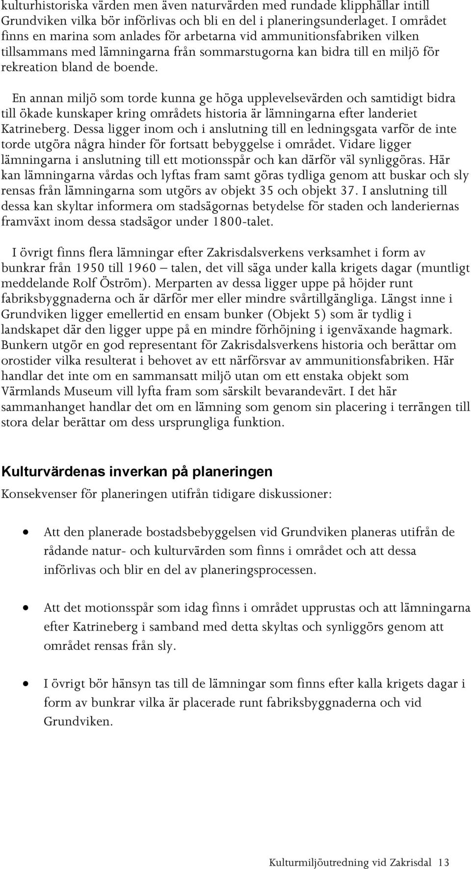 En annan miljö som torde kunna ge höga upplevelsevärden och samtidigt bidra till ökade kunskaper kring områdets historia är lämningarna efter landeriet Katrineberg.