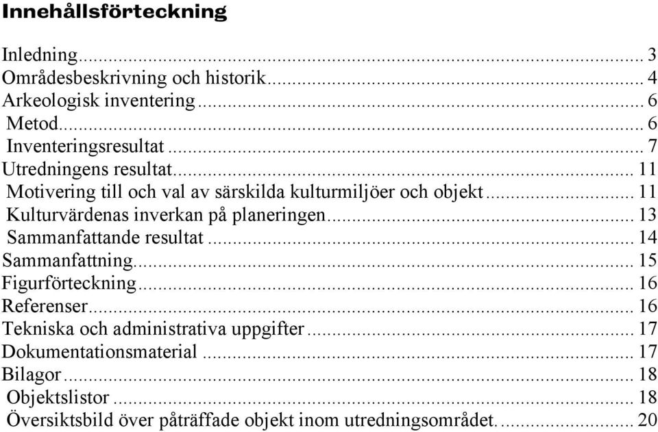 .. 13 Sammanfattande resultat... 14 Sammanfattning... 15 Figurförteckning... 16 Referenser... 16 Tekniska och administrativa uppgifter.