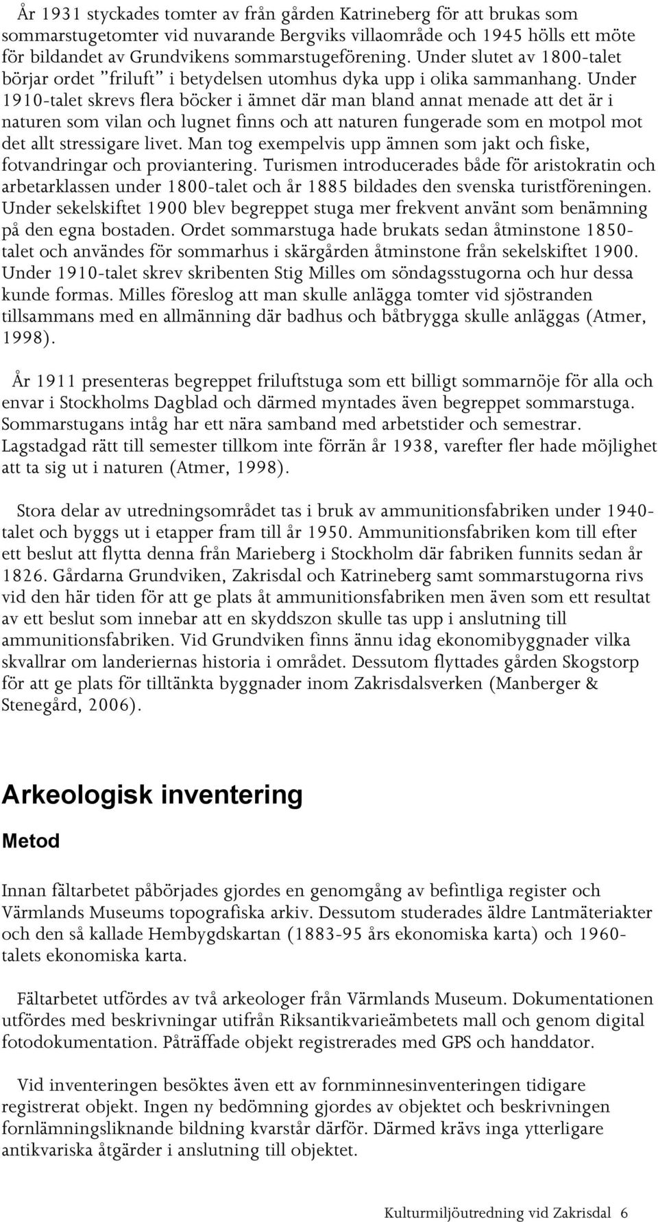 Under 1910-talet skrevs flera böcker i ämnet där man bland annat menade att det är i naturen som vilan och lugnet finns och att naturen fungerade som en motpol mot det allt stressigare livet.