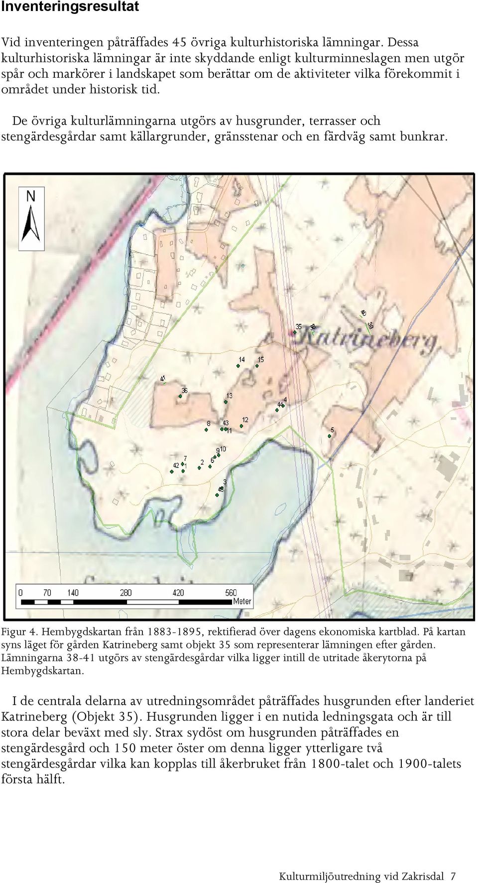 De övriga kulturlämningarna utgörs av husgrunder, terrasser och stengärdesgårdar samt källargrunder, gränsstenar och en färdväg samt bunkrar. Figur 4.