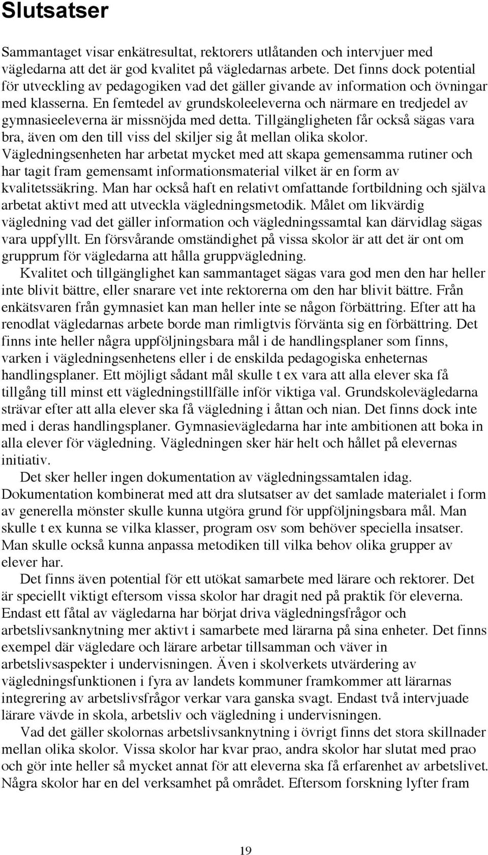 En femtedel av grundskoleeleverna och närmare en tredjedel av gymnasieeleverna är missnöjda med detta.