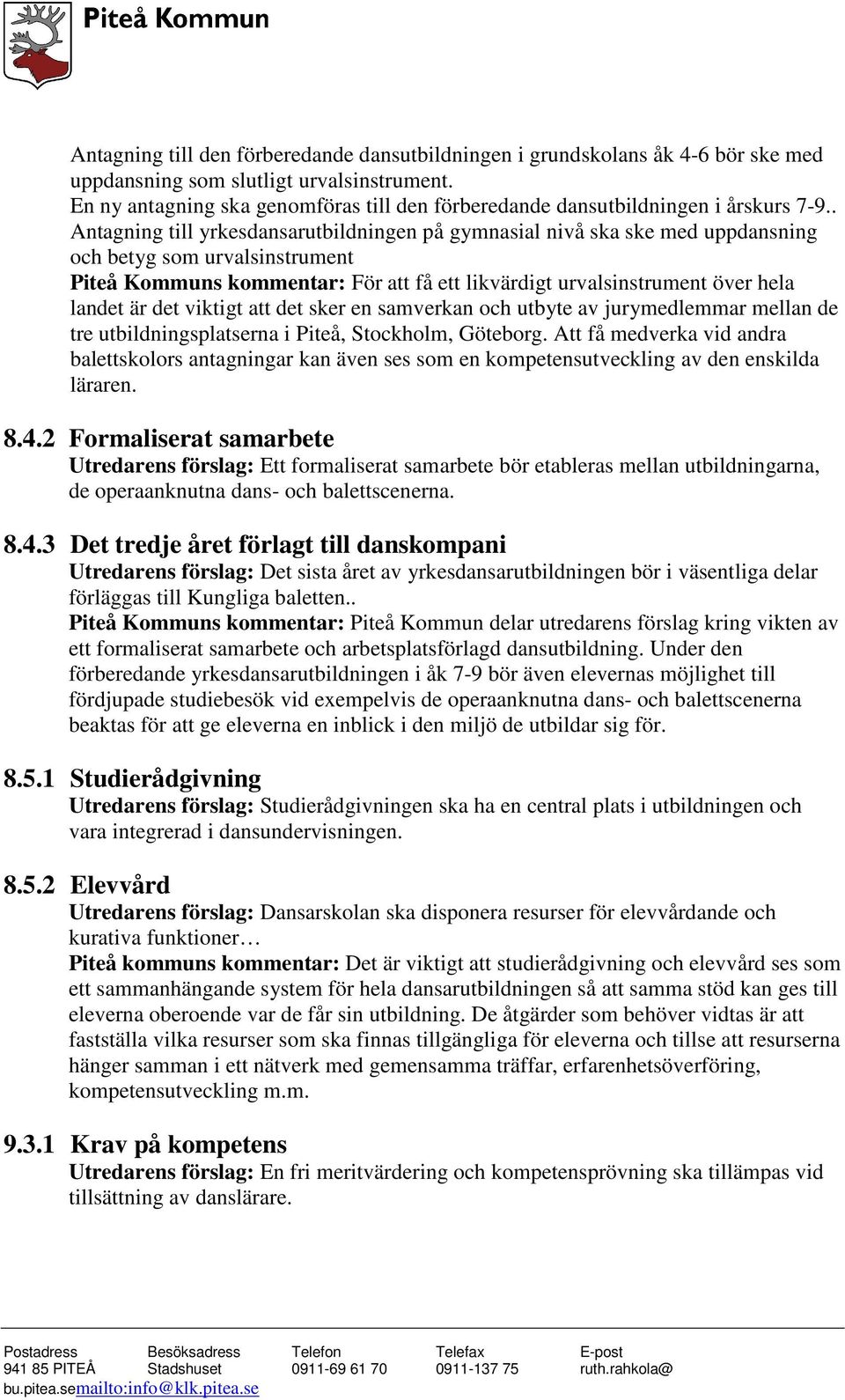 . Antagning till yrkesdansarutbildningen på gymnasial nivå ska ske med uppdansning och betyg som urvalsinstrument Piteå Kommuns kommentar: För att få ett likvärdigt urvalsinstrument över hela landet