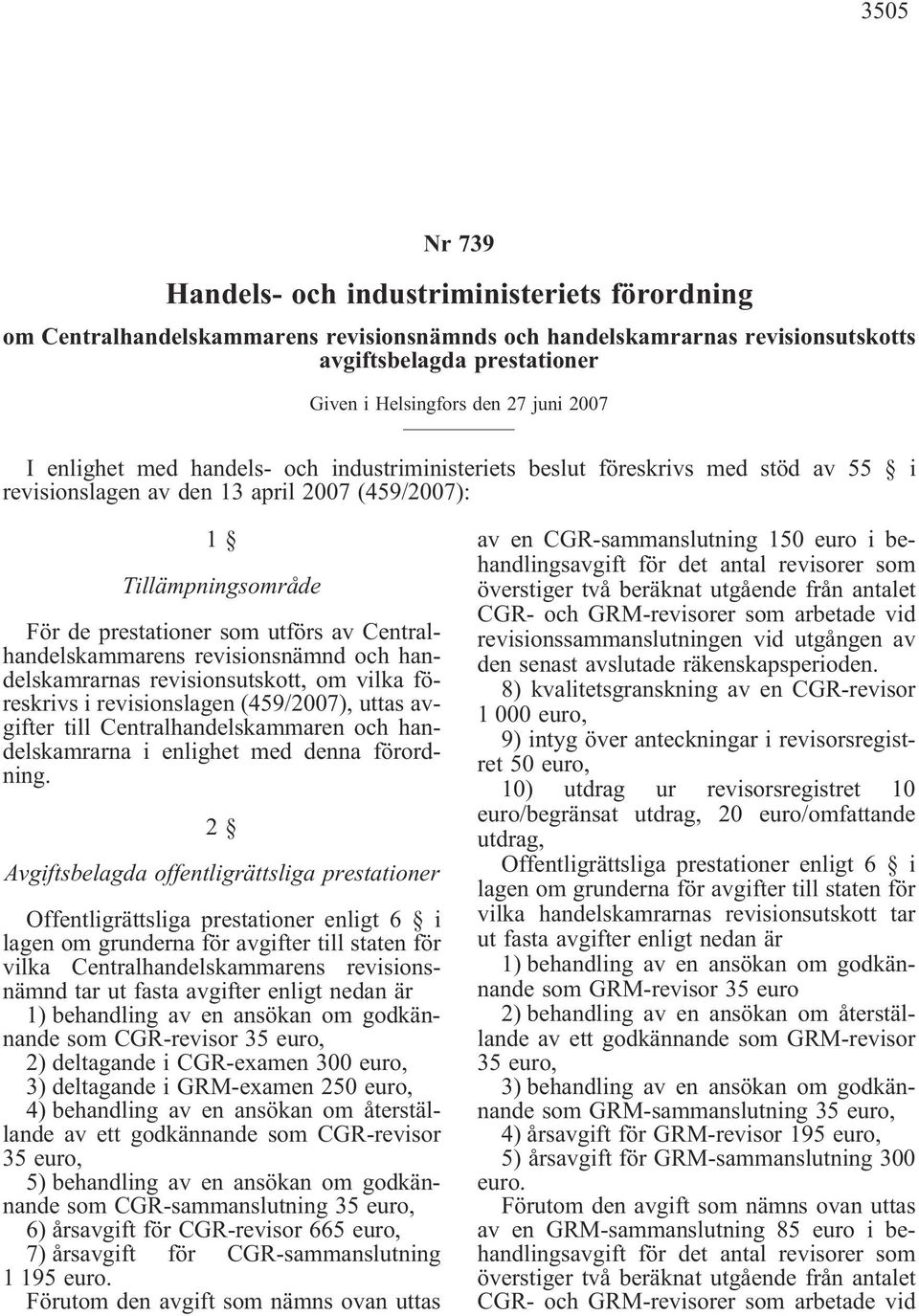 Centralhandelskammarens revisionsnämnd och handelskamrarnas revisionsutskott, om vilka föreskrivs i revisionslagen (459/2007), uttas avgifter till Centralhandelskammaren och handelskamrarna i