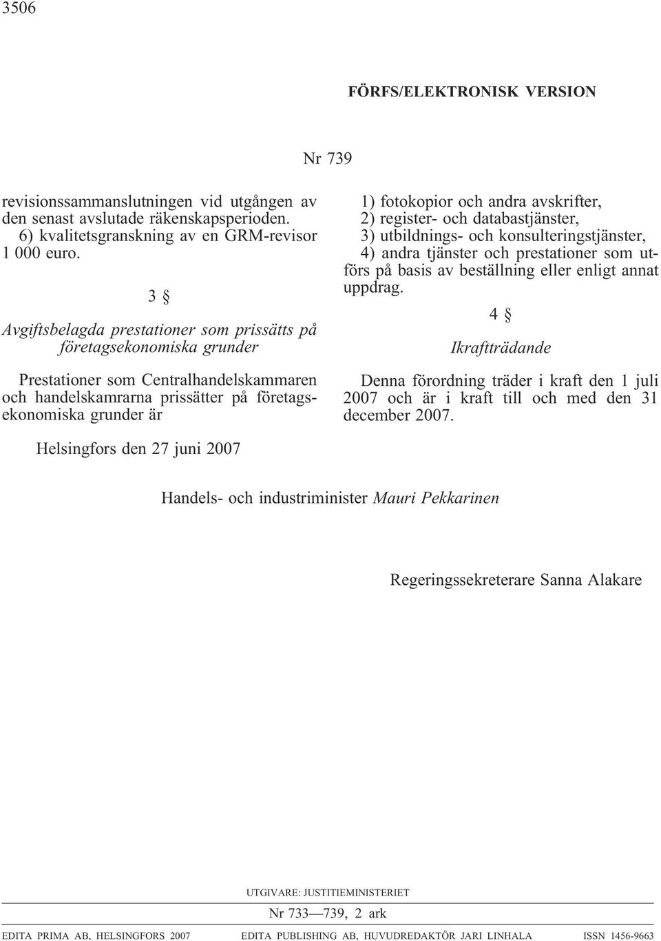 andra avskrifter, 2) register- och databastjänster, 3) utbildnings- och konsulteringstjänster, 4) andra tjänster och prestationer som utförs på basis av beställning eller enligt annat uppdrag.