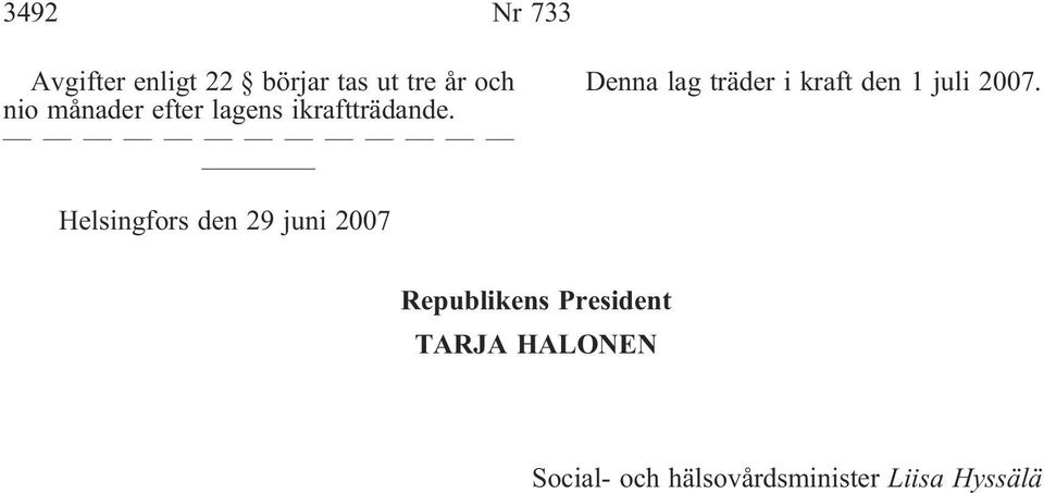 Denna lag träder i kraft den 1 juli 2007.