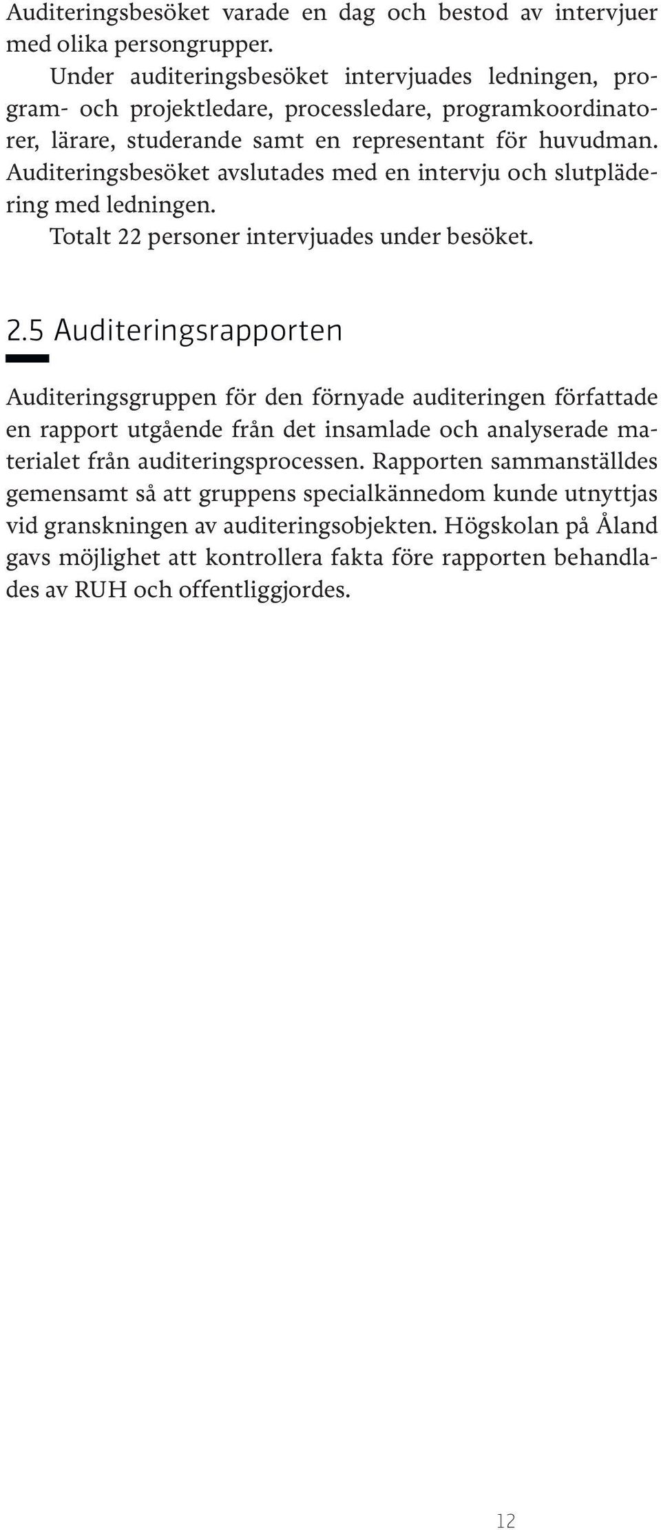 Auditeringsbesöket avslutades med en intervju och slutplädering med ledningen. Totalt 22