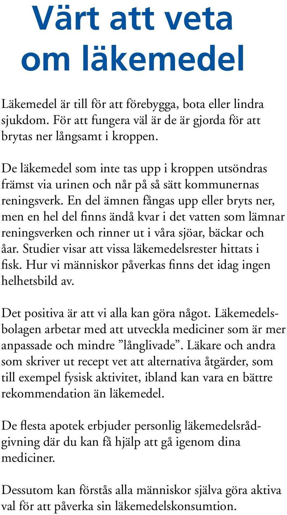 En del ämnen fångas upp eller bryts ner, men en hel del finns ändå kvar i det vatten som lämnar reningsverken och rinner ut i våra sjöar, bäckar och åar.