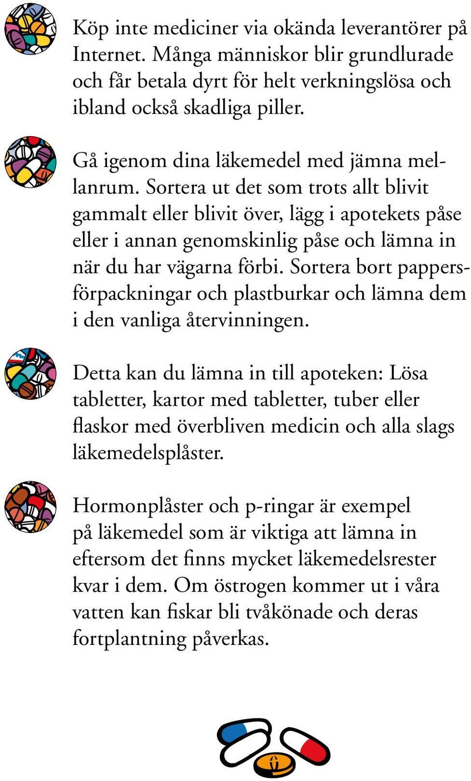 Sortera ut det som trots allt blivit gammalt eller blivit över, lägg i apotekets påse eller i annan genomskinlig påse och lämna in när du har vägarna förbi.