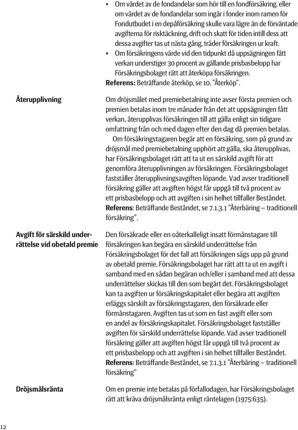 dess att dessa avgifter tas ut nästa gång, träder försäkringen ur kraft.