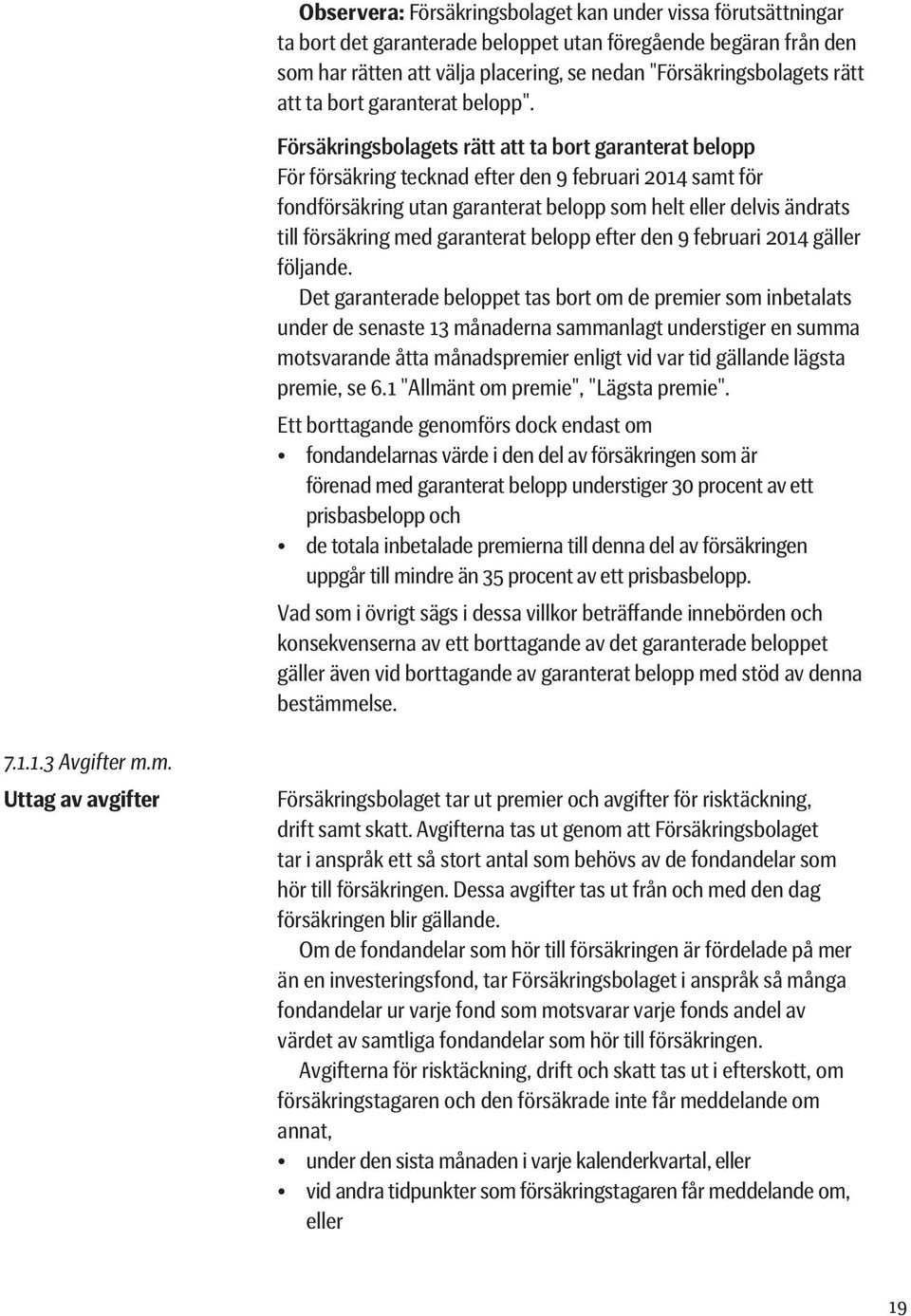 Försäkringsbolagets rätt att ta bort garanterat belopp För försäkring tecknad efter den 9 februari 2014 samt för fondförsäkring utan garanterat belopp som helt eller delvis ändrats till försäkring