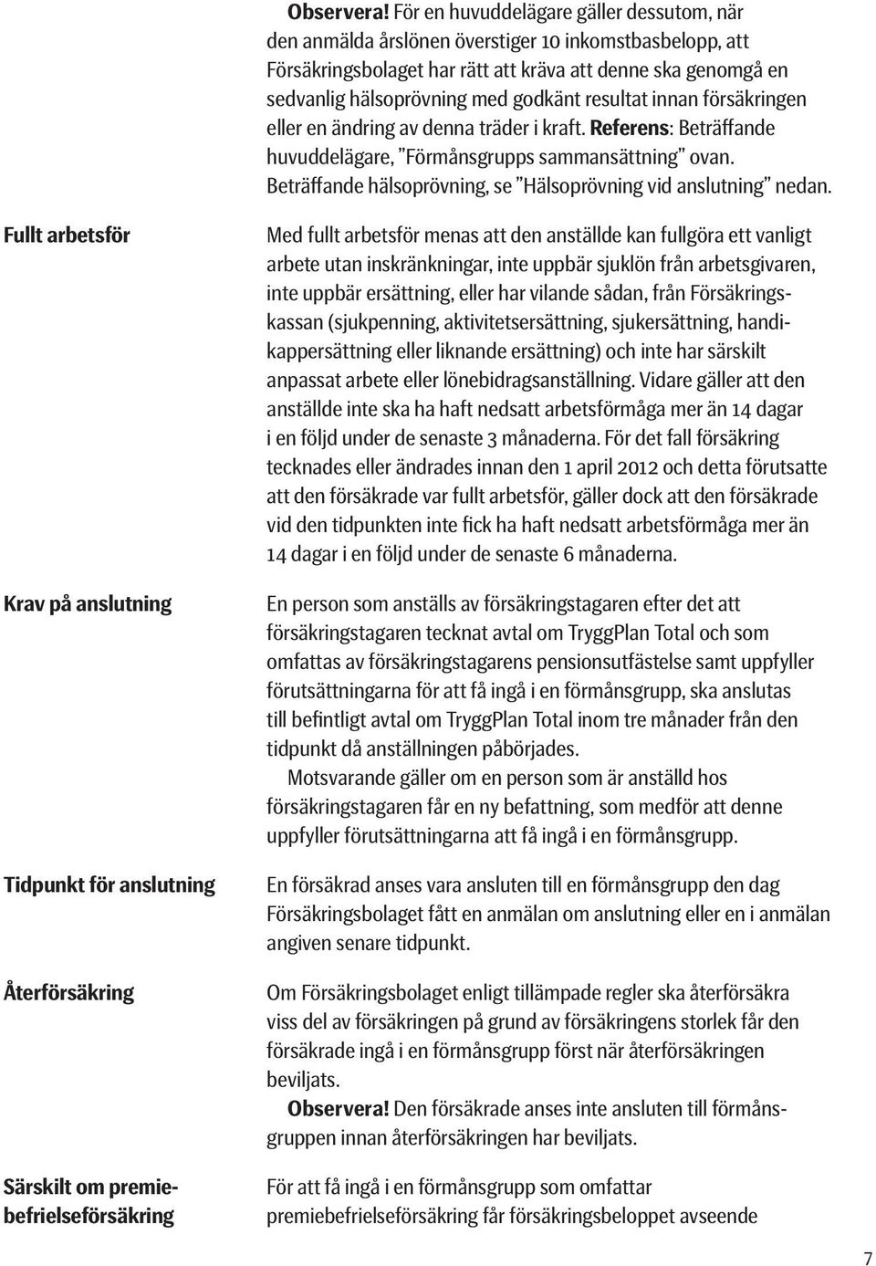 resultat innan försäkringen eller en ändring av denna träder i kraft. Referens: Beträffande huvuddelägare, Förmånsgrupps sammansättning ovan.