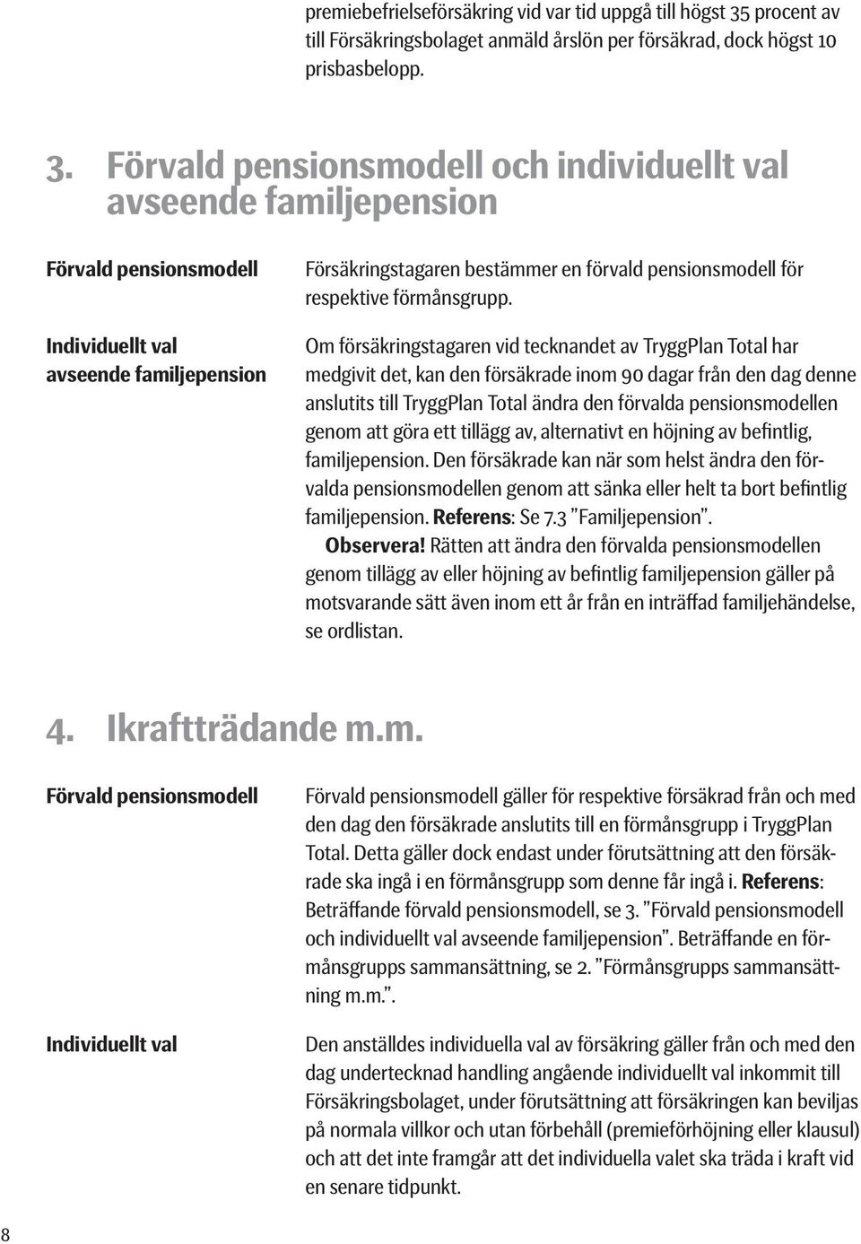 Förvald pensionsmodell och individuellt val avseende familjepension Förvald pensionsmodell Individuellt val avseende familjepension Försäkringstagaren bestämmer en förvald pensionsmodell för