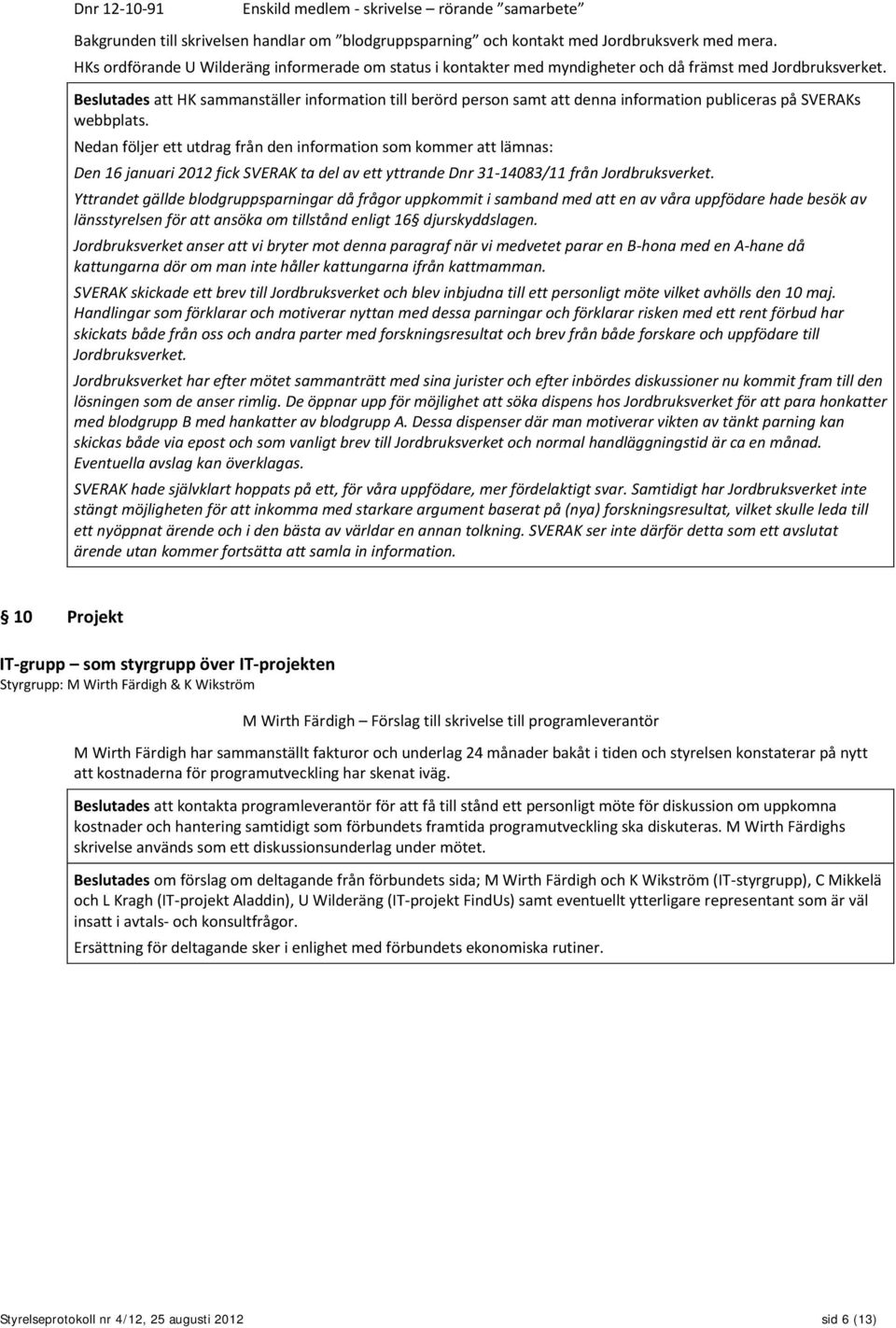 Beslutades att HK sammanställer information till berörd person samt att denna information publiceras på SVERAKs webbplats.