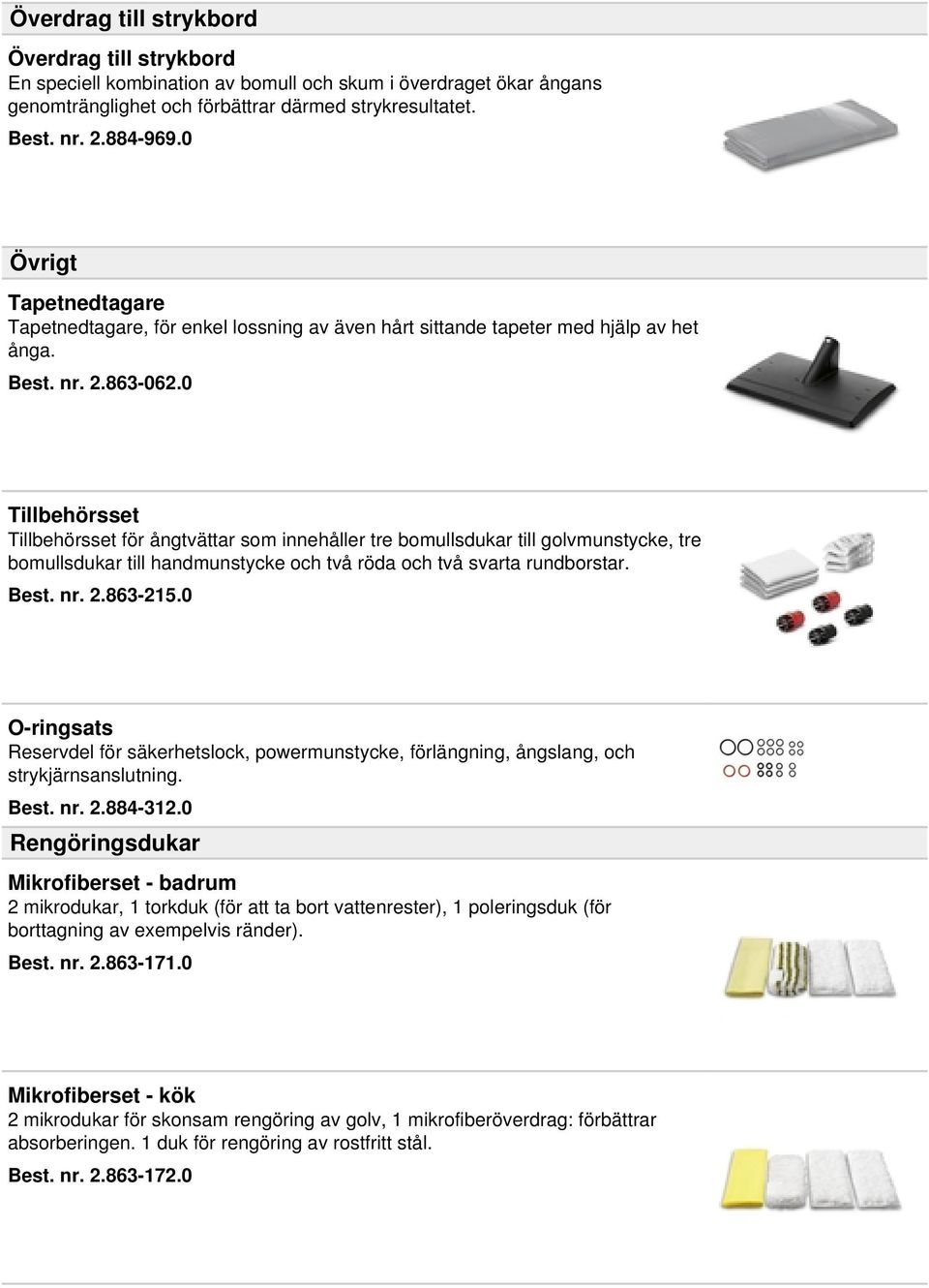 0 Tillbehörsset Tillbehörsset för ångtvättar som innehåller tre bomullsdukar till golvmunstycke, tre bomullsdukar till handmunstycke och två röda och två svarta rundborstar. Best. nr. 2.863-215.